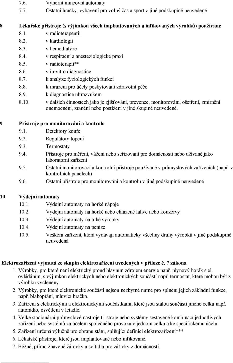 9. k diagnostice ultrazvukem 8.10. v dalších činnostech jako je zjišťování, prevence, monitorování, ošetření, zmírnění onemocnění, zranění nebo postižení v jiné skupině neuvedené.