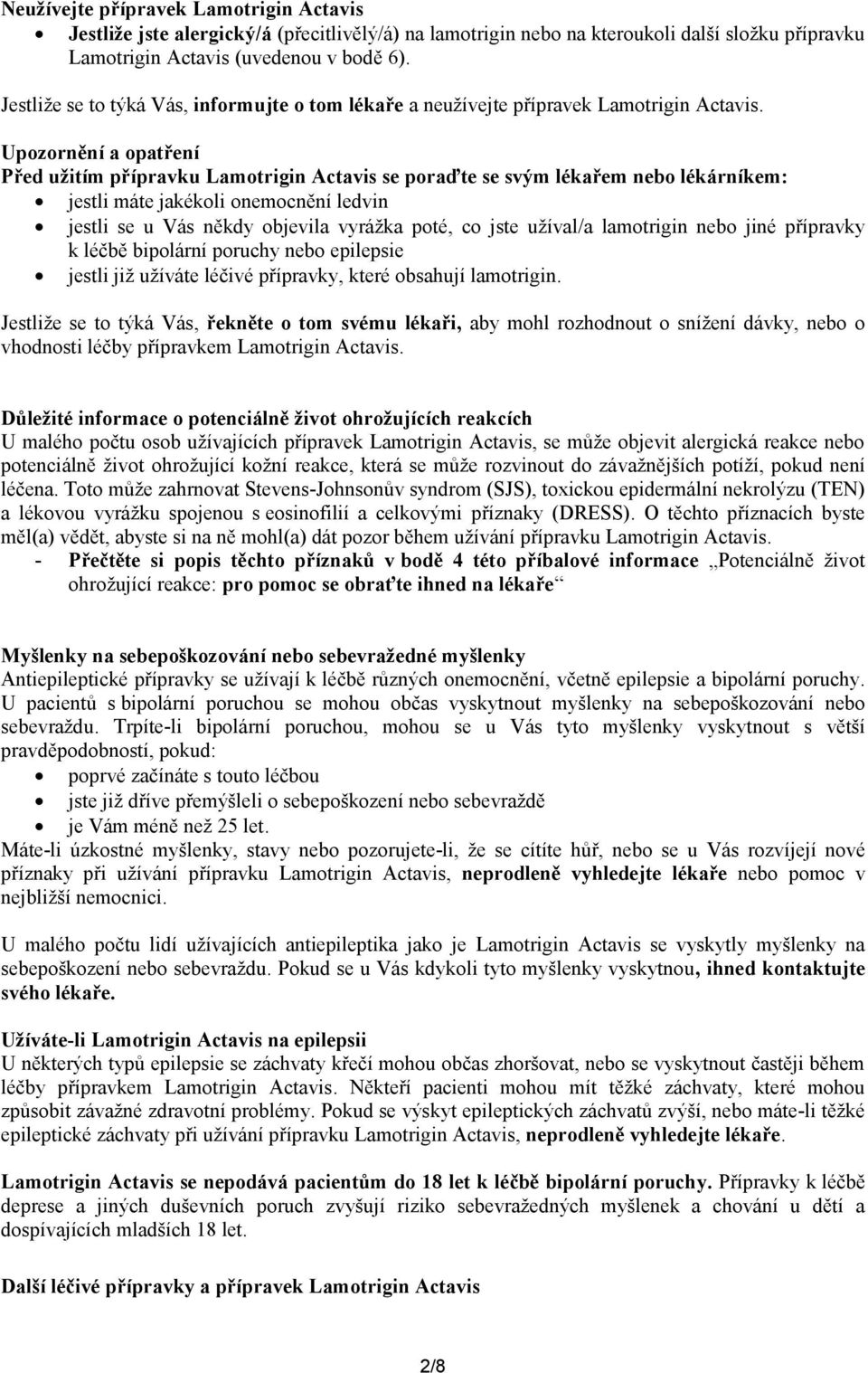 Upozornění a opatření Před užitím přípravku Lamotrigin Actavis se poraďte se svým lékařem nebo lékárníkem: jestli máte jakékoli onemocnění ledvin jestli se u Vás někdy objevila vyrážka poté, co jste