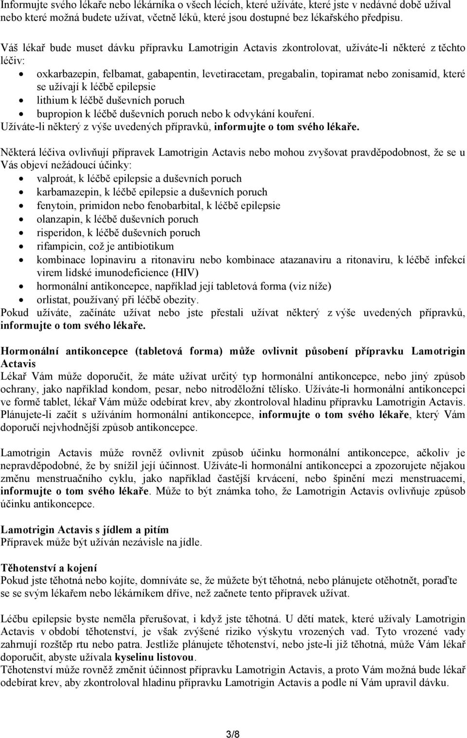 se užívají k léčbě epilepsie lithium k léčbě duševních poruch bupropion k léčbě duševních poruch nebo k odvykání kouření. Užíváte-li některý z výše uvedených přípravků, informujte o tom svého lékaře.