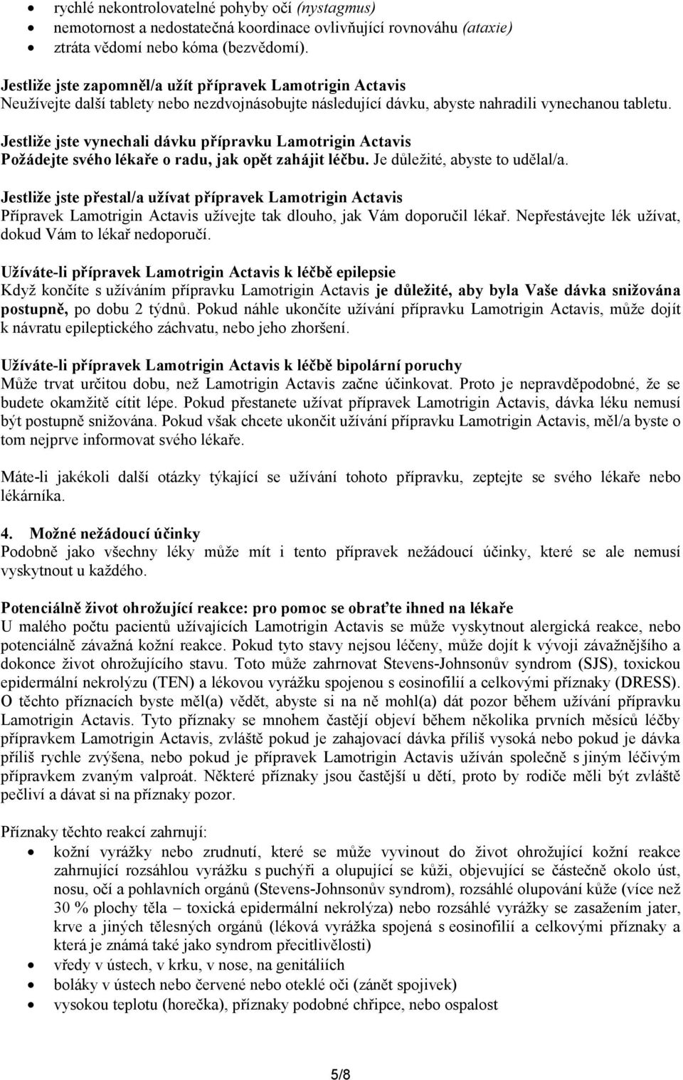 Jestliže jste vynechali dávku přípravku Lamotrigin Actavis Požádejte svého lékaře o radu, jak opět zahájit léčbu. Je důležité, abyste to udělal/a.