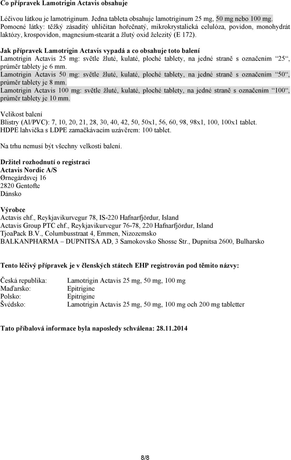 Jak přípravek Lamotrigin Actavis vypadá a co obsahuje toto balení Lamotrigin Actavis 25 mg: světle žluté, kulaté, ploché tablety, na jedné straně s označením 25, průměr tablety je 6 mm.