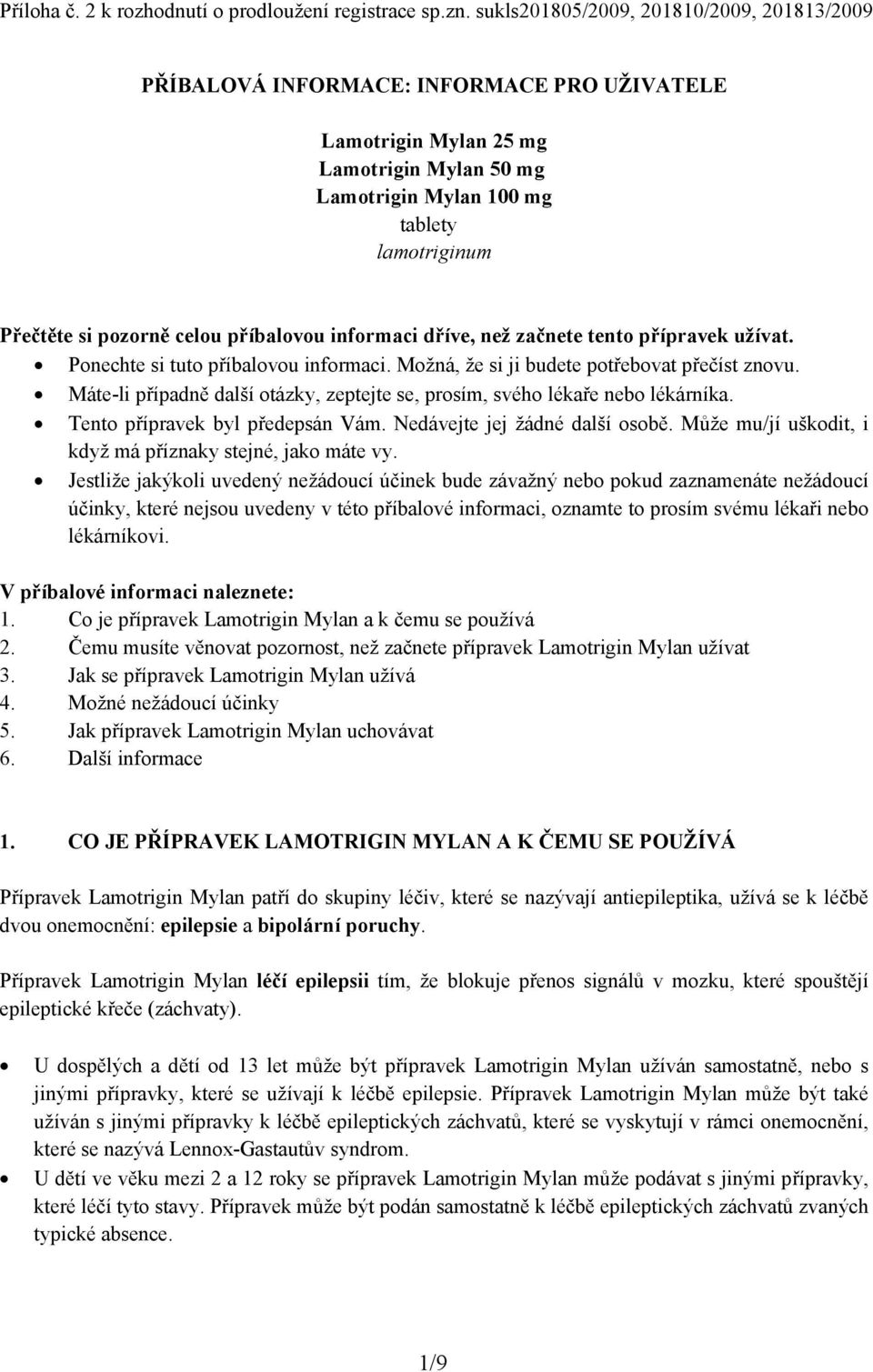 celou příbalovou informaci dříve, než začnete tento přípravek užívat. Ponechte si tuto příbalovou informaci. Možná, že si ji budete potřebovat přečíst znovu.