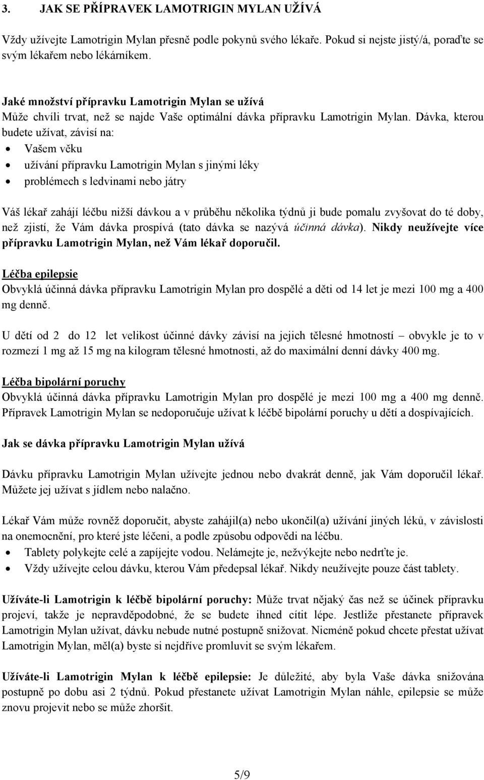 Dávka, kterou budete užívat, závisí na: Vašem věku užívání přípravku Lamotrigin Mylan s jinými léky problémech s ledvinami nebo játry Váš lékař zahájí léčbu nižší dávkou a v průběhu několika týdnů ji