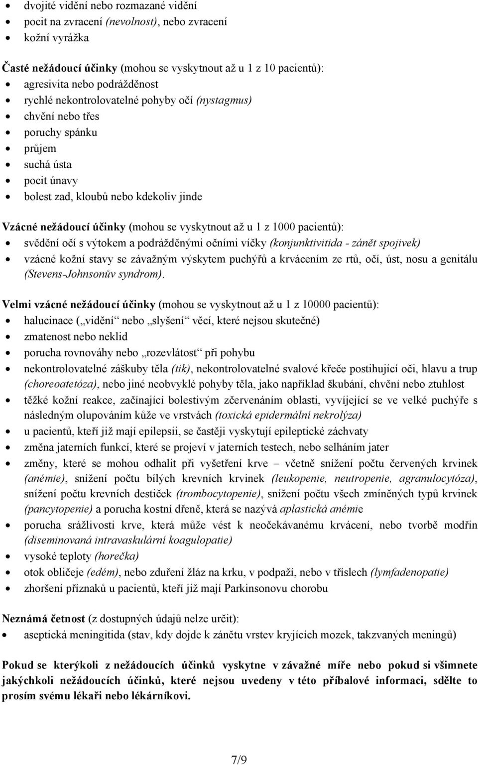 1000 pacientů): svědění očí s výtokem a podrážděnými očními víčky (konjunktivitida - zánět spojivek) vzácné kožní stavy se závažným výskytem puchýřů a krvácením ze rtů, očí, úst, nosu a genitálu