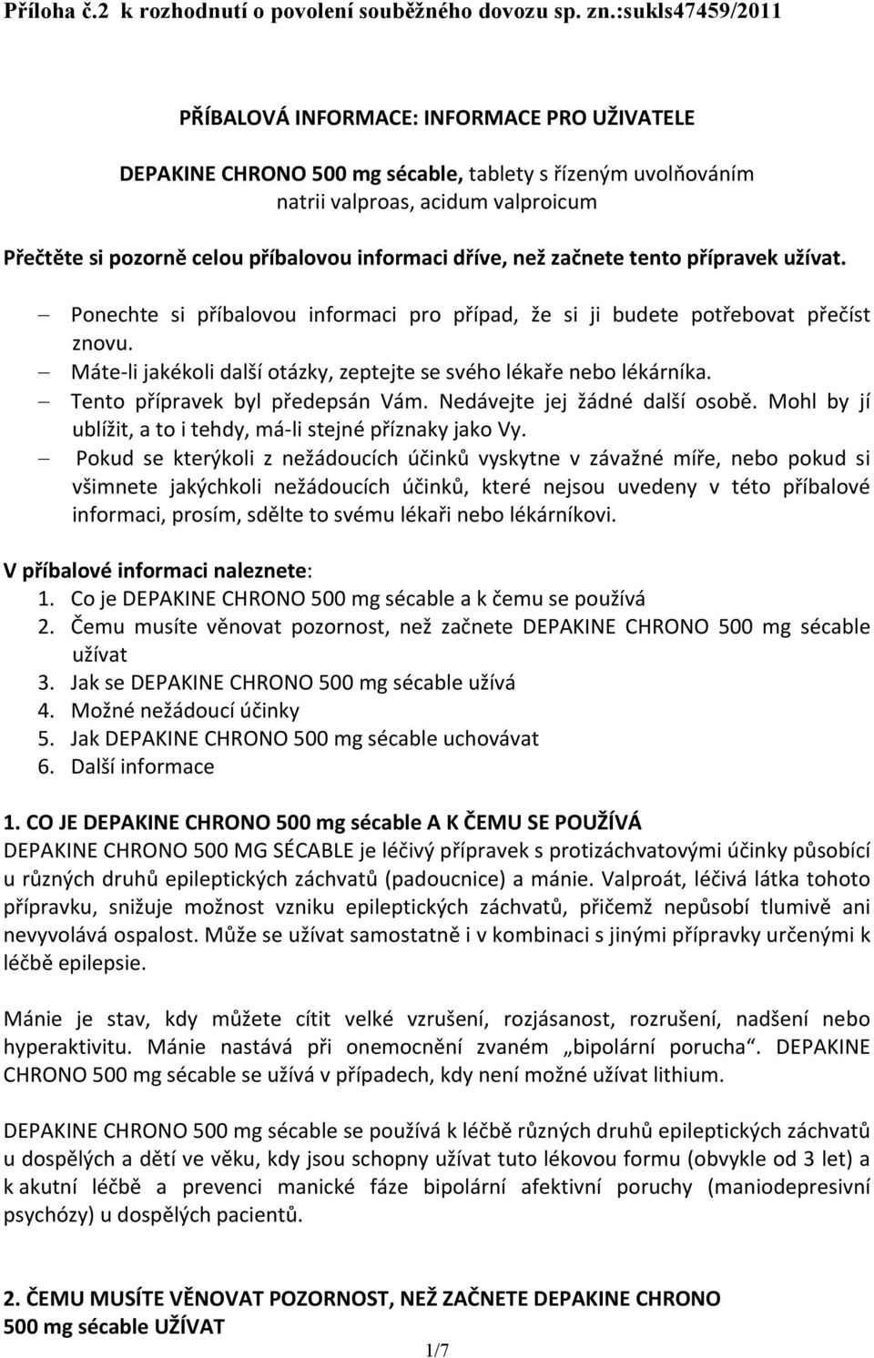 informaci dříve, než začnete tento přípravek užívat. Ponechte si příbalovou informaci pro případ, že si ji budete potřebovat přečíst znovu.