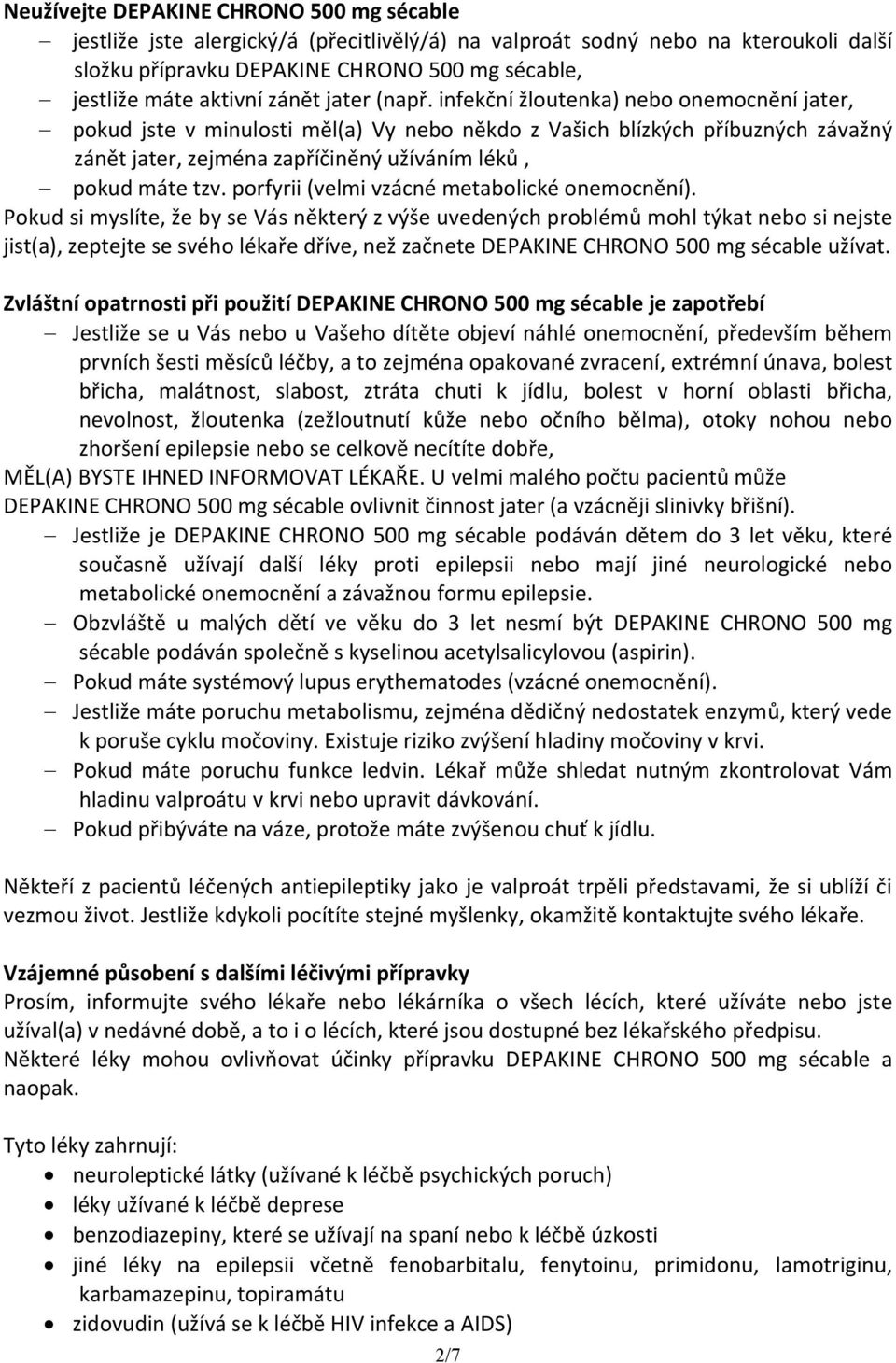 infekční žloutenka) nebo onemocnění jater, pokud jste v minulosti měl(a) Vy nebo někdo z Vašich blízkých příbuzných závažný zánět jater, zejména zapříčiněný užíváním léků, pokud máte tzv.