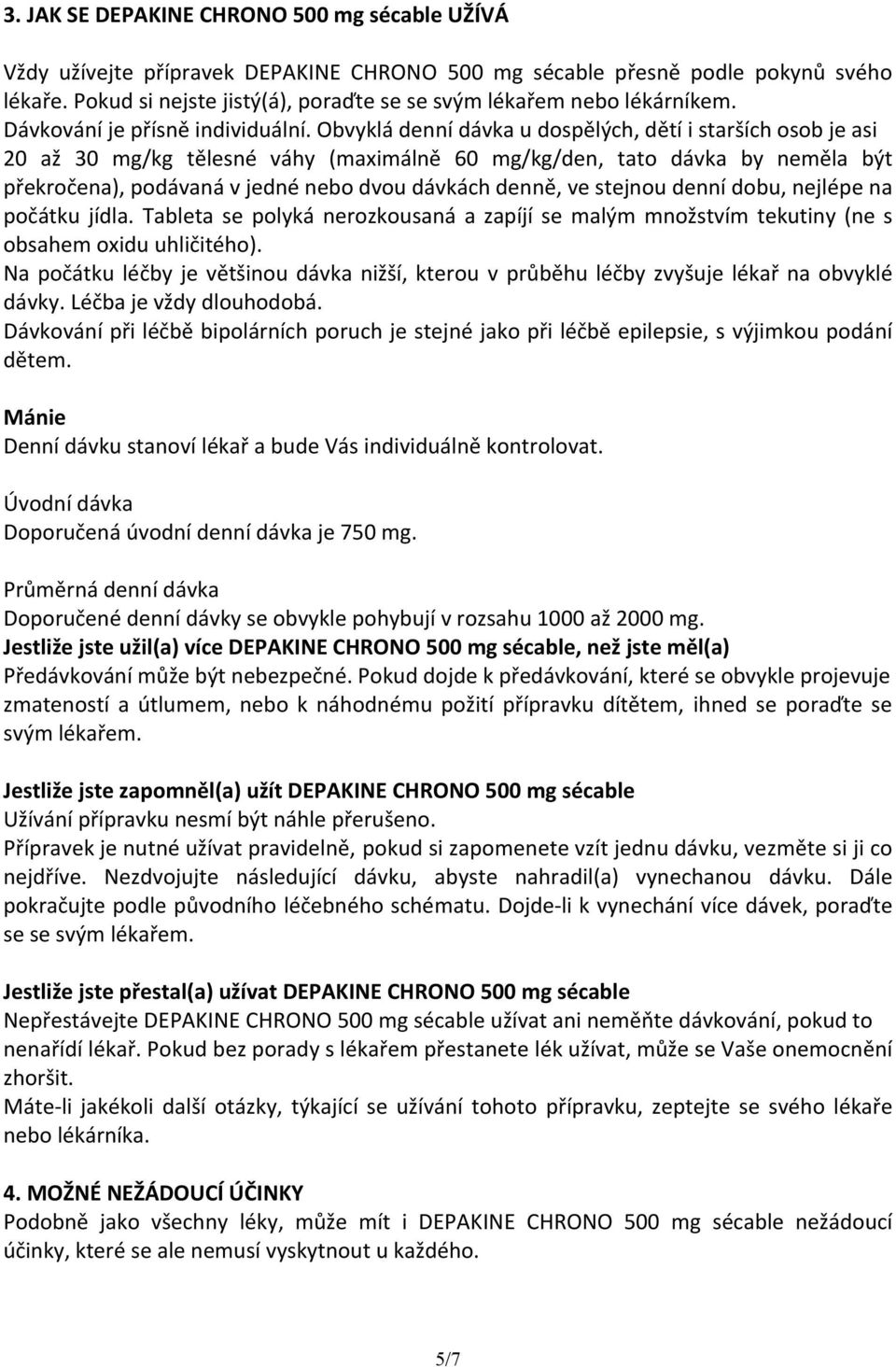 Obvyklá denní dávka u dospělých, dětí i starších osob je asi 20 až 30 mg/kg tělesné váhy (maximálně 60 mg/kg/den, tato dávka by neměla být překročena), podávaná v jedné nebo dvou dávkách denně, ve