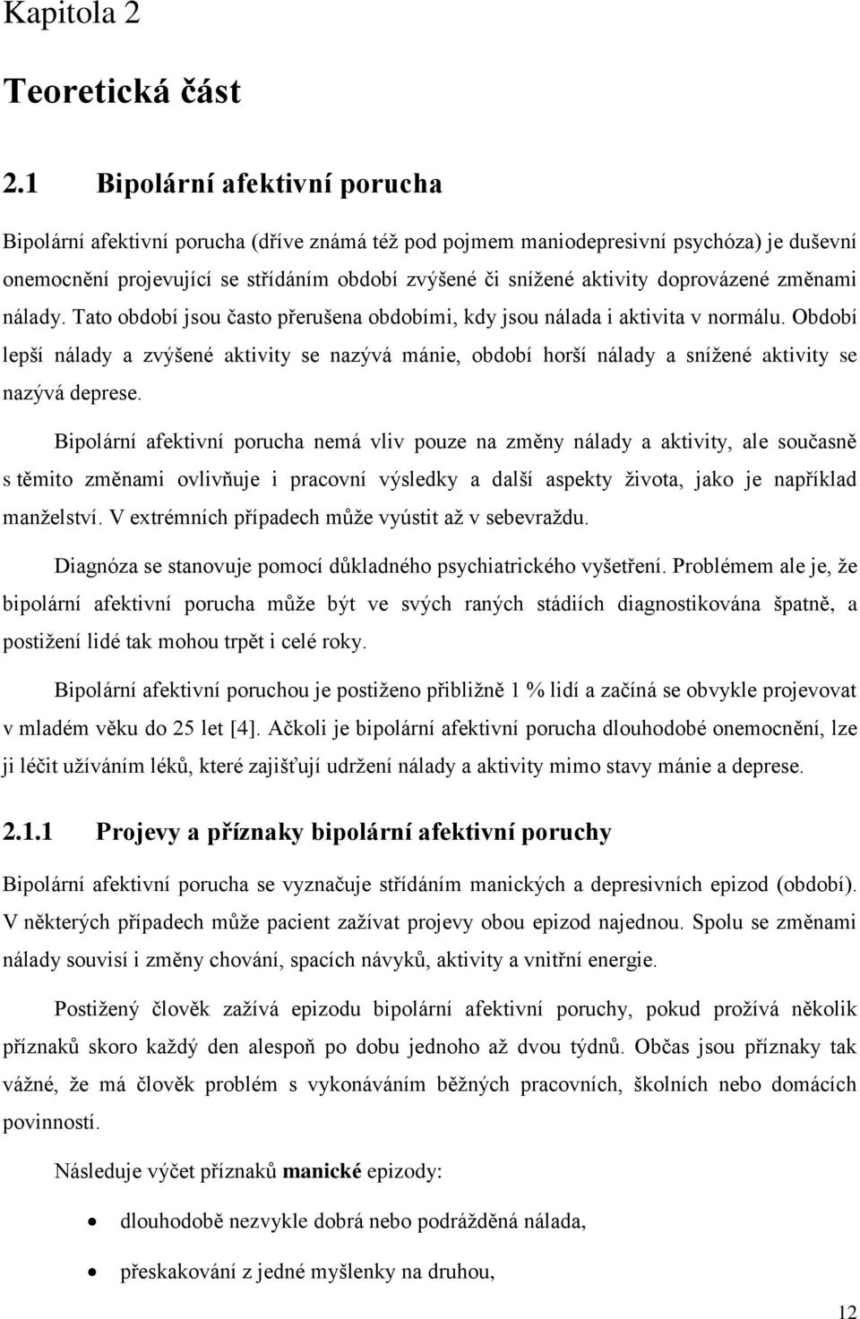 doprovázené změnami nálady. Tato období jsou často přerušena obdobími, kdy jsou nálada i aktivita v normálu.