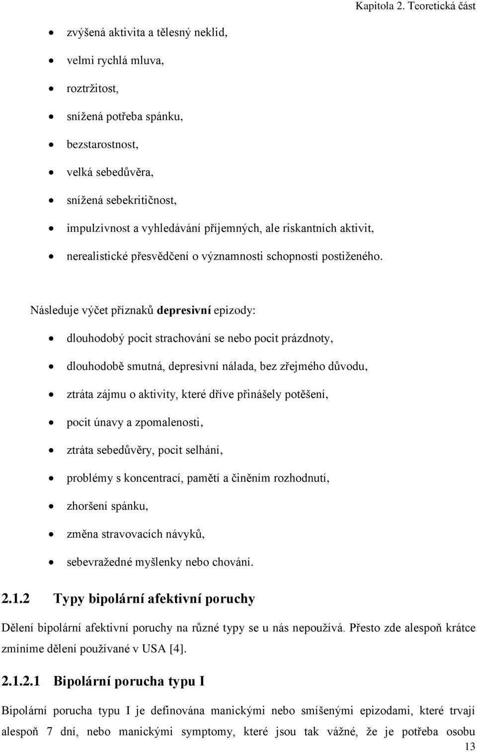 příjemných, ale riskantních aktivit, nerealistické přesvědčení o významnosti schopností postiženého.