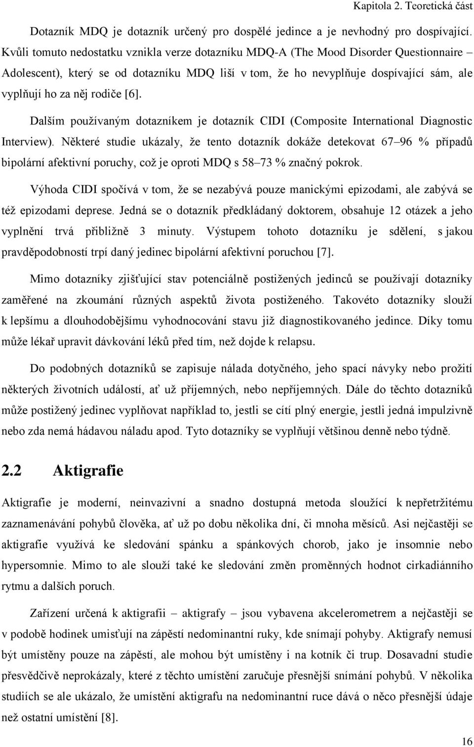 rodiče [6]. Dalším používaným dotazníkem je dotazník CIDI (Composite International Diagnostic Interview).