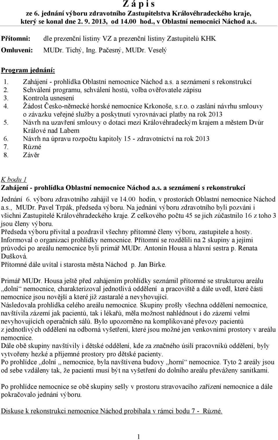 Kontrola usnesení 4. Žádost Česko-německé horské nemocnice Krkonoše, s.r.o. o zaslání návrhu smlouvy o závazku veřejné služby a poskytnutí vyrovnávací platby na rok 2013 5.