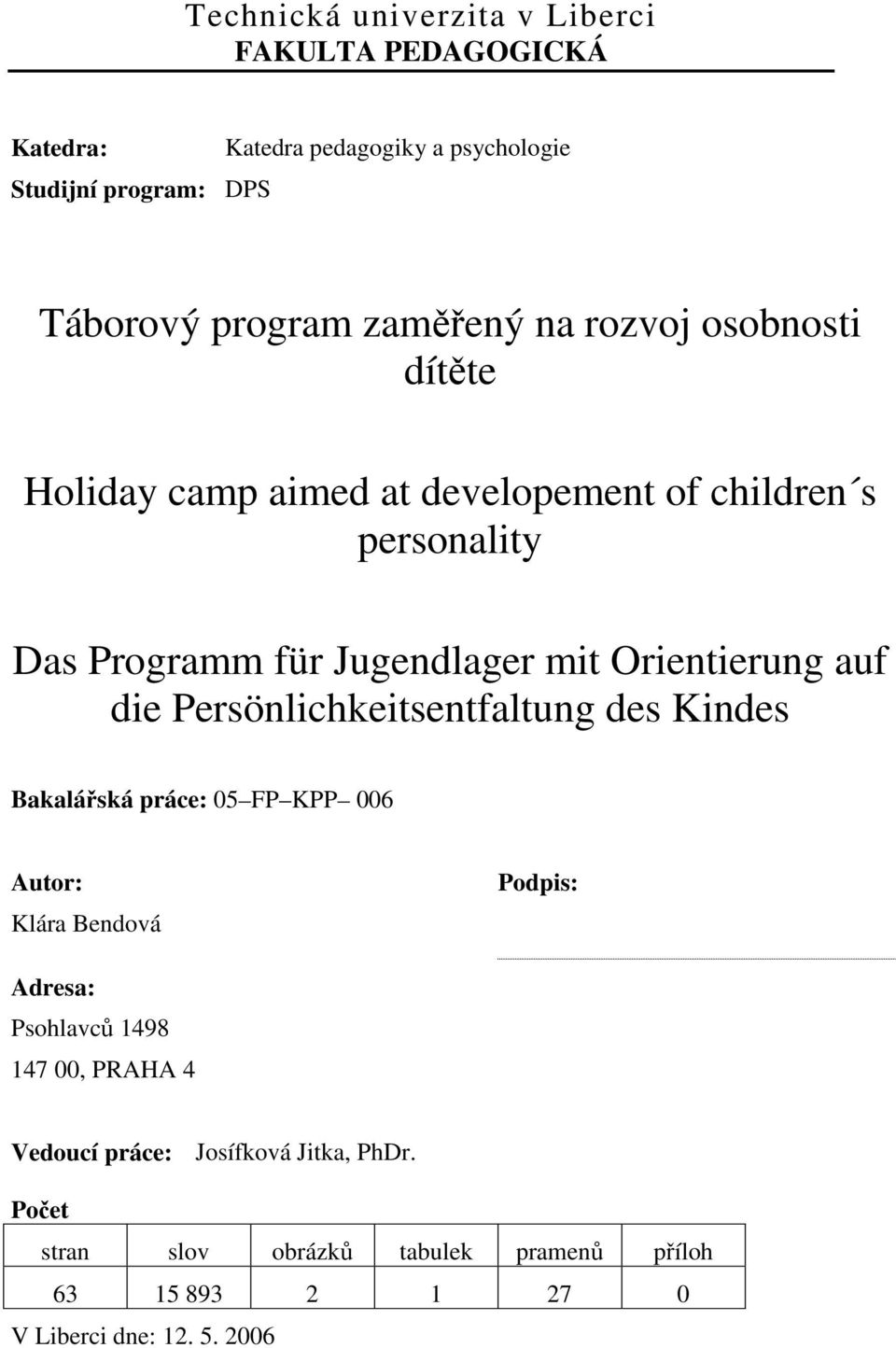 Orientierung auf die Persönlichkeitsentfaltung des Kindes Bakalářská práce: 05 FP KPP 006 Autor: Klára Bendová Podpis: Adresa: Psohlavců