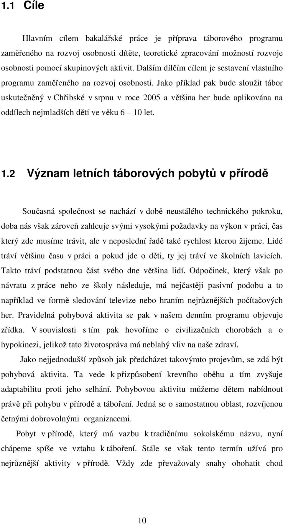 Jako příklad pak bude sloužit tábor uskutečněný v Chřibské v srpnu v roce 2005 a většina her bude aplikována na oddílech nejmladších dětí ve věku 6 10