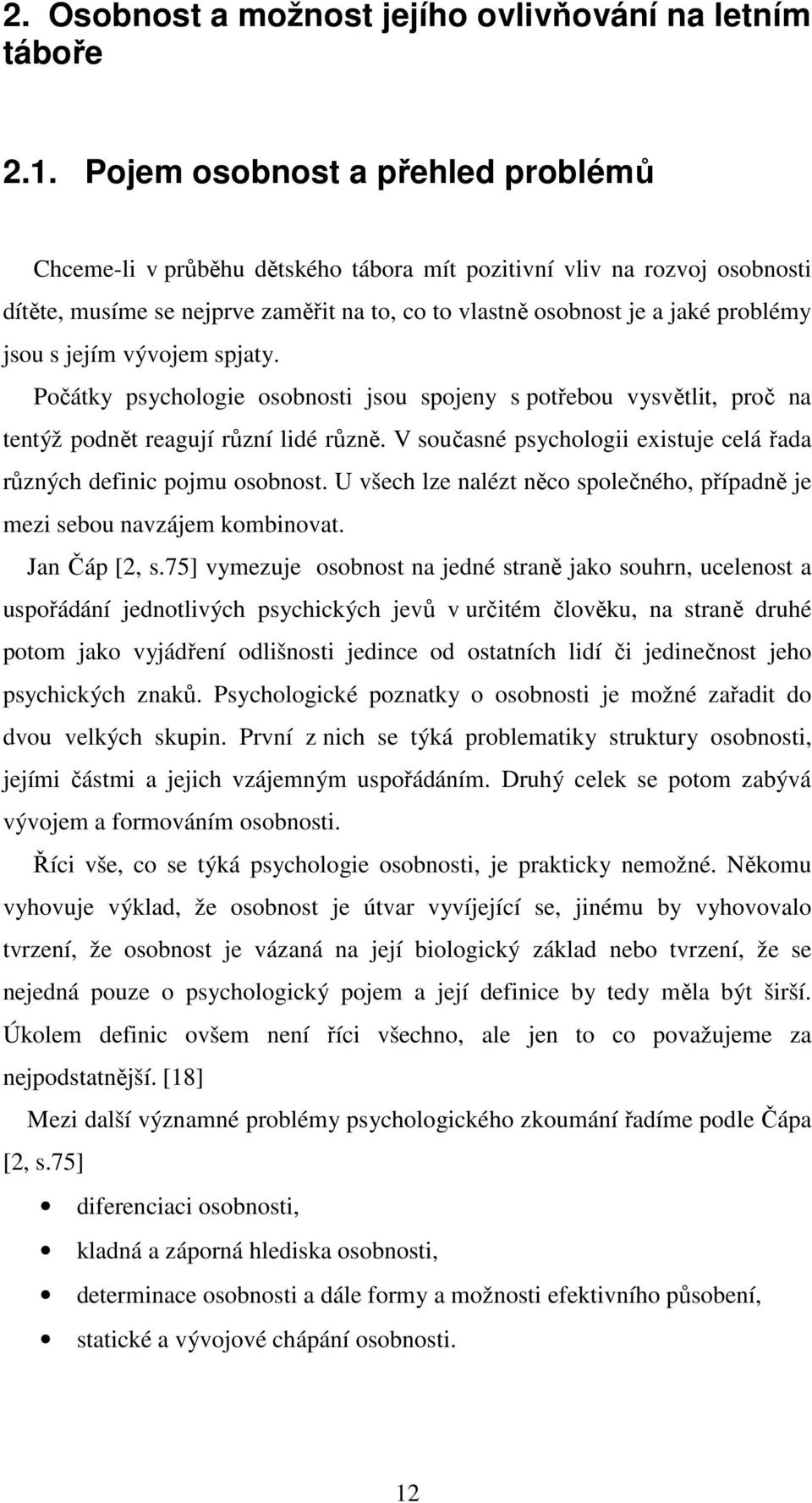 jejím vývojem spjaty. Počátky psychologie osobnosti jsou spojeny s potřebou vysvětlit, proč na tentýž podnět reagují různí lidé různě.