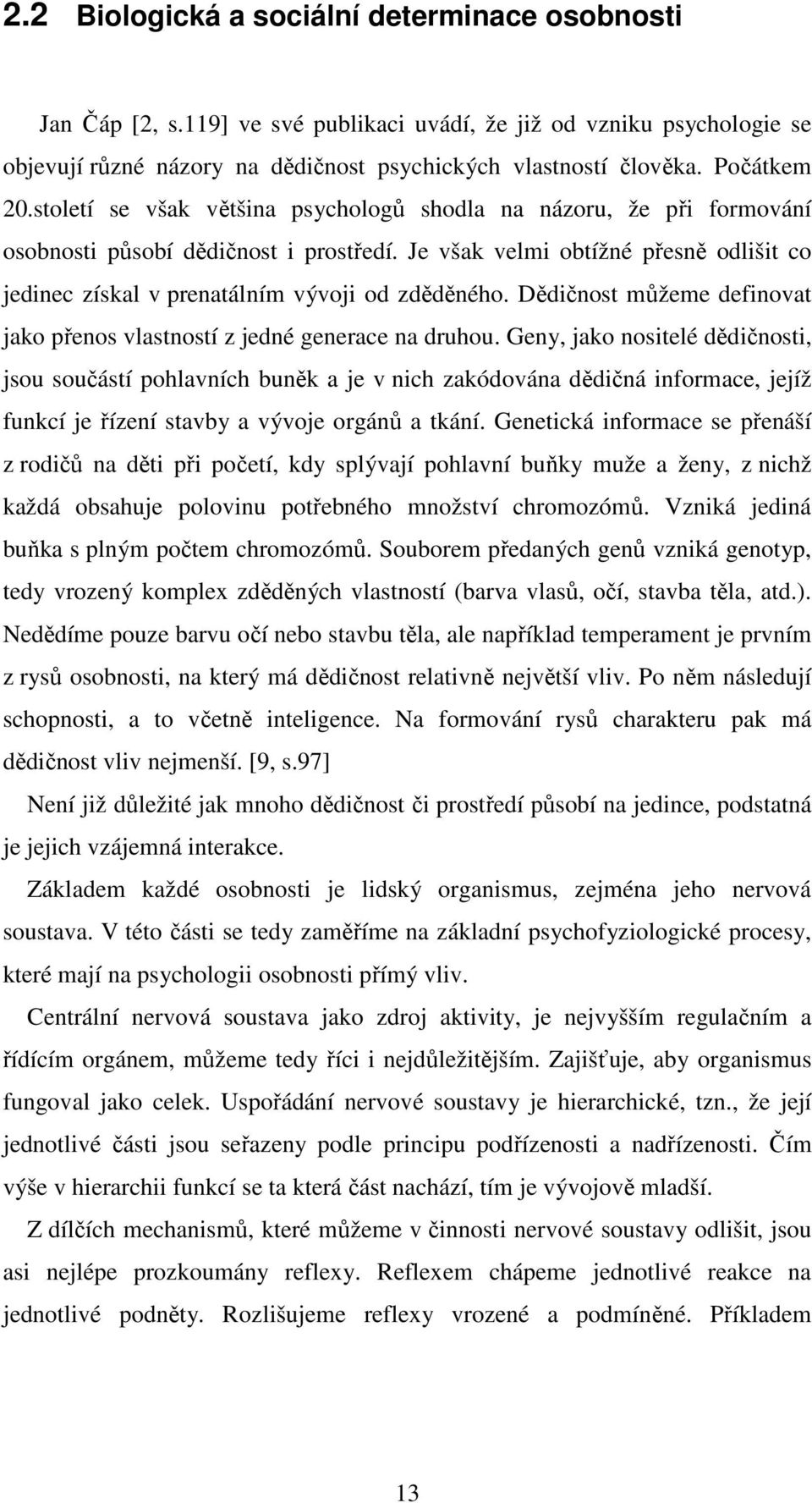 Je však velmi obtížné přesně odlišit co jedinec získal v prenatálním vývoji od zděděného. Dědičnost můžeme definovat jako přenos vlastností z jedné generace na druhou.