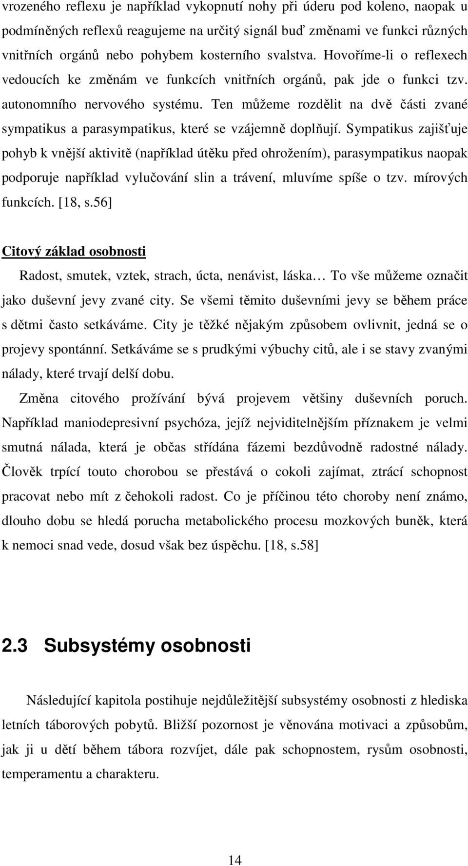 Ten můžeme rozdělit na dvě části zvané sympatikus a parasympatikus, které se vzájemně doplňují.