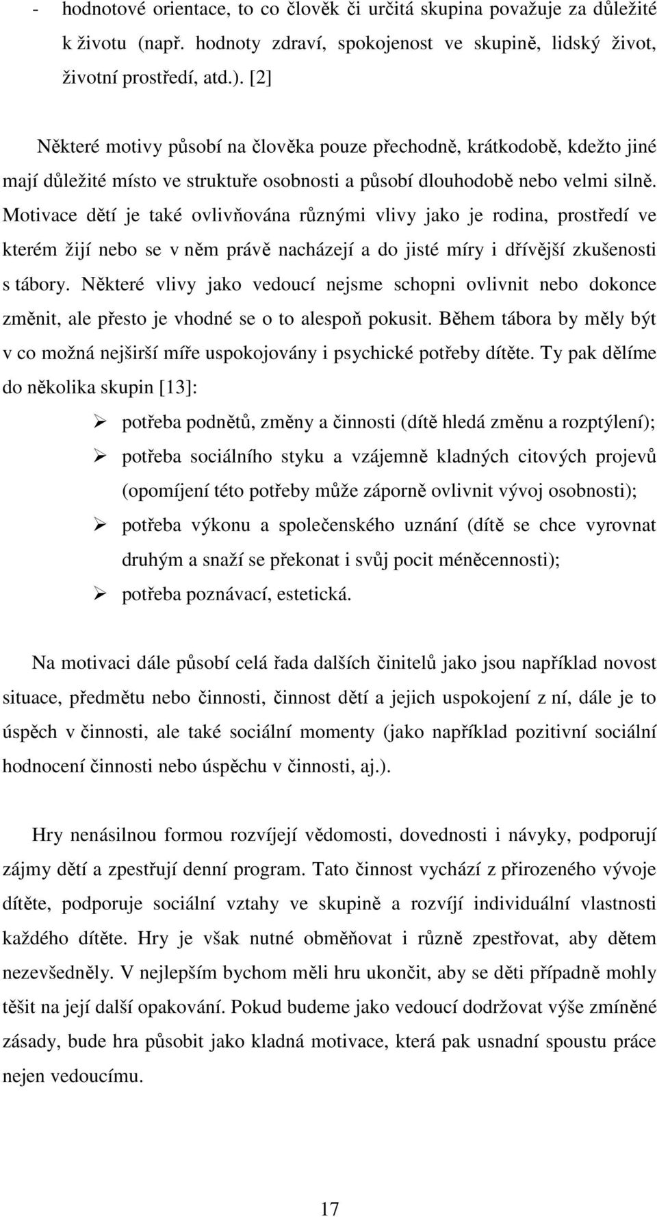 Motivace dětí je také ovlivňována různými vlivy jako je rodina, prostředí ve kterém žijí nebo se v něm právě nacházejí a do jisté míry i dřívější zkušenosti s tábory.