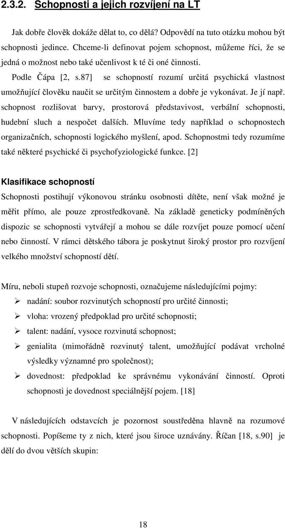 87] se schopností rozumí určitá psychická vlastnost umožňující člověku naučit se určitým činnostem a dobře je vykonávat. Je jí např.