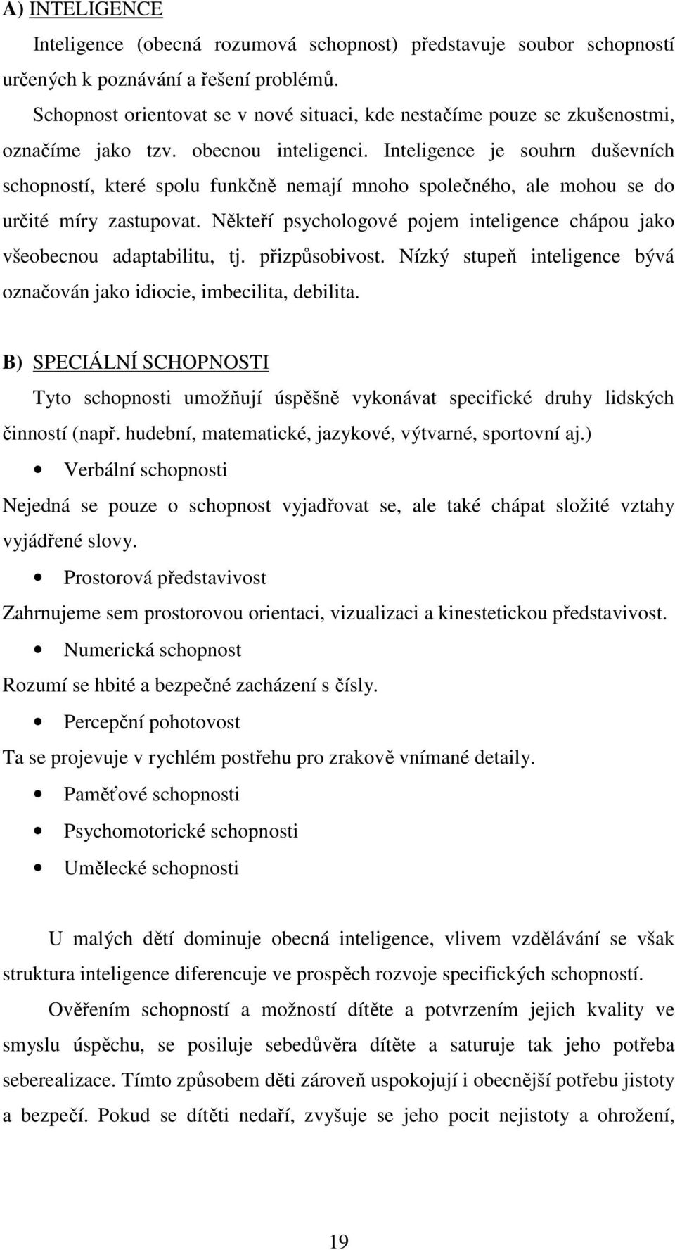 Inteligence je souhrn duševních schopností, které spolu funkčně nemají mnoho společného, ale mohou se do určité míry zastupovat.