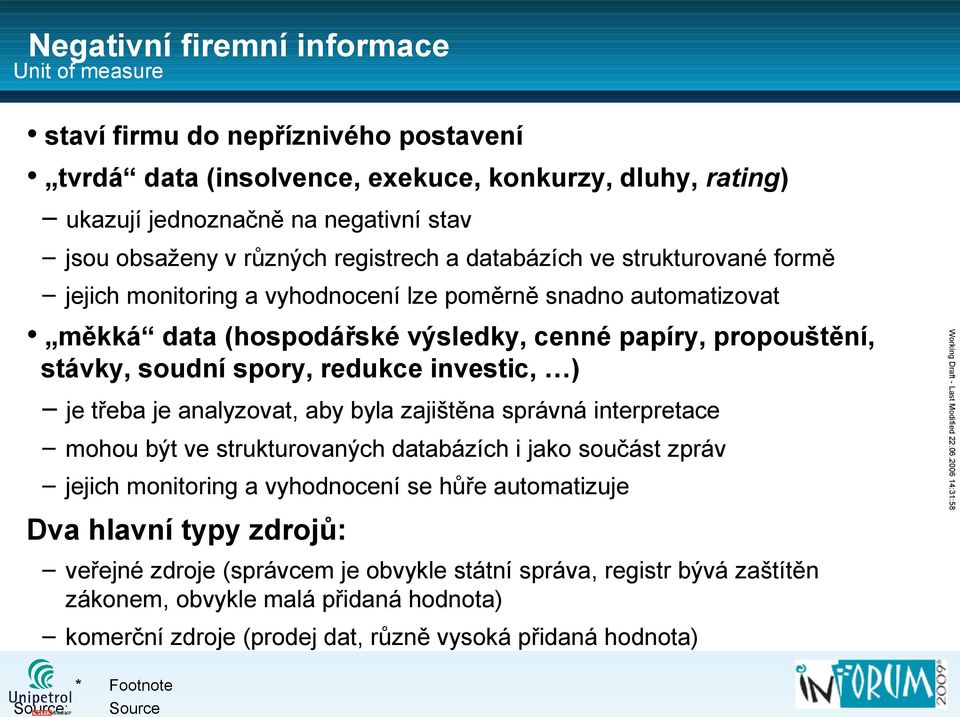 zajištěna správná interpretace mohou být ve strukturovaných databázích i jako součást zpráv jejich monitoring a vyhodnocení se hůře automatizuje Dva hlavní typy zdrojů: veřejné zdroje (správcem