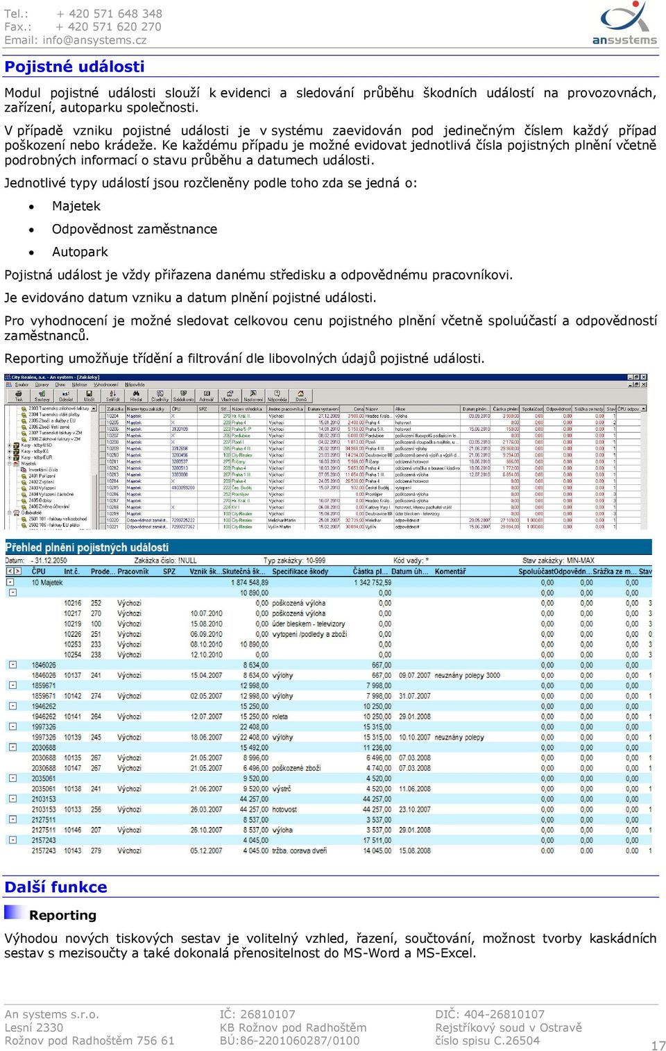 Ke každému případu je možné evidovat jednotlivá čísla pojistných plnění včetně podrobných informací o stavu průběhu a datumech události.