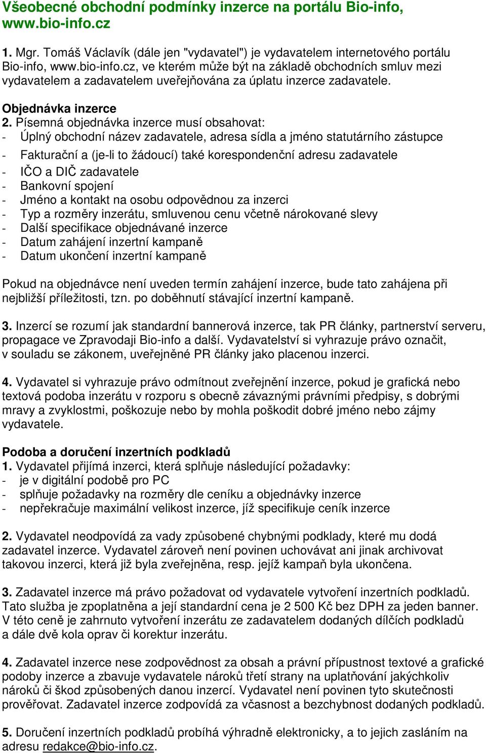 Písemná objednávka inzerce musí obsahovat: - Úplný obchodní název zadavatele, adresa sídla a jméno statutárního zástupce - Fakturační a (je li to žádoucí) také korespondenční adresu zadavatele - IČO