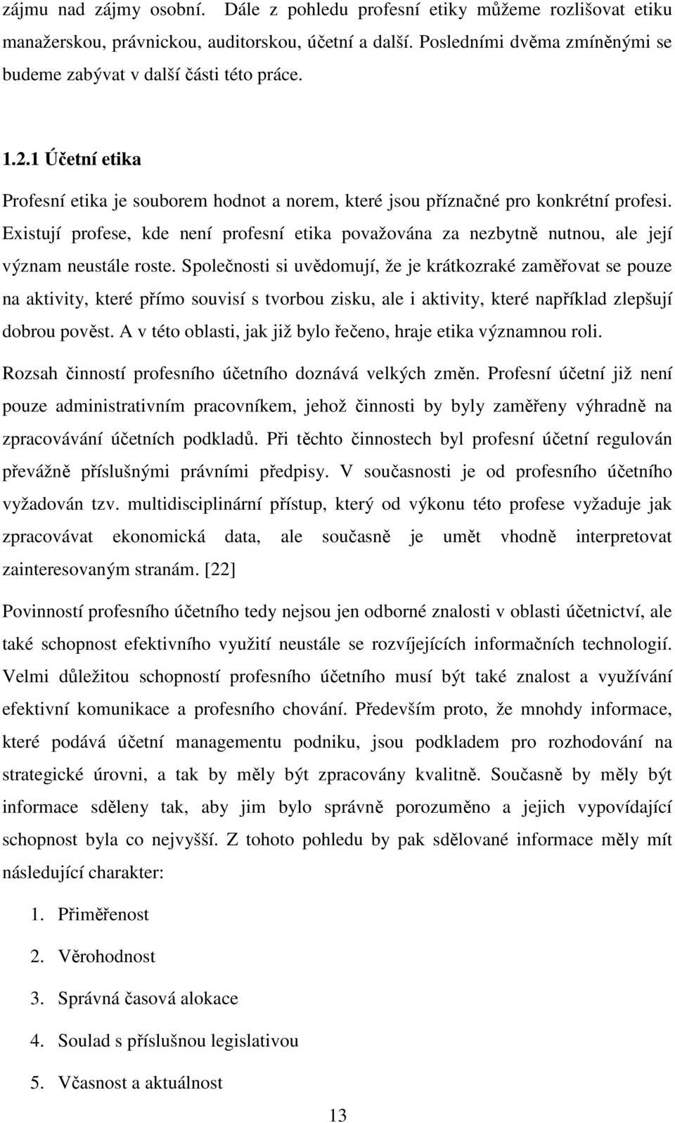 Existují profese, kde není profesní etika považována za nezbytně nutnou, ale její význam neustále roste.