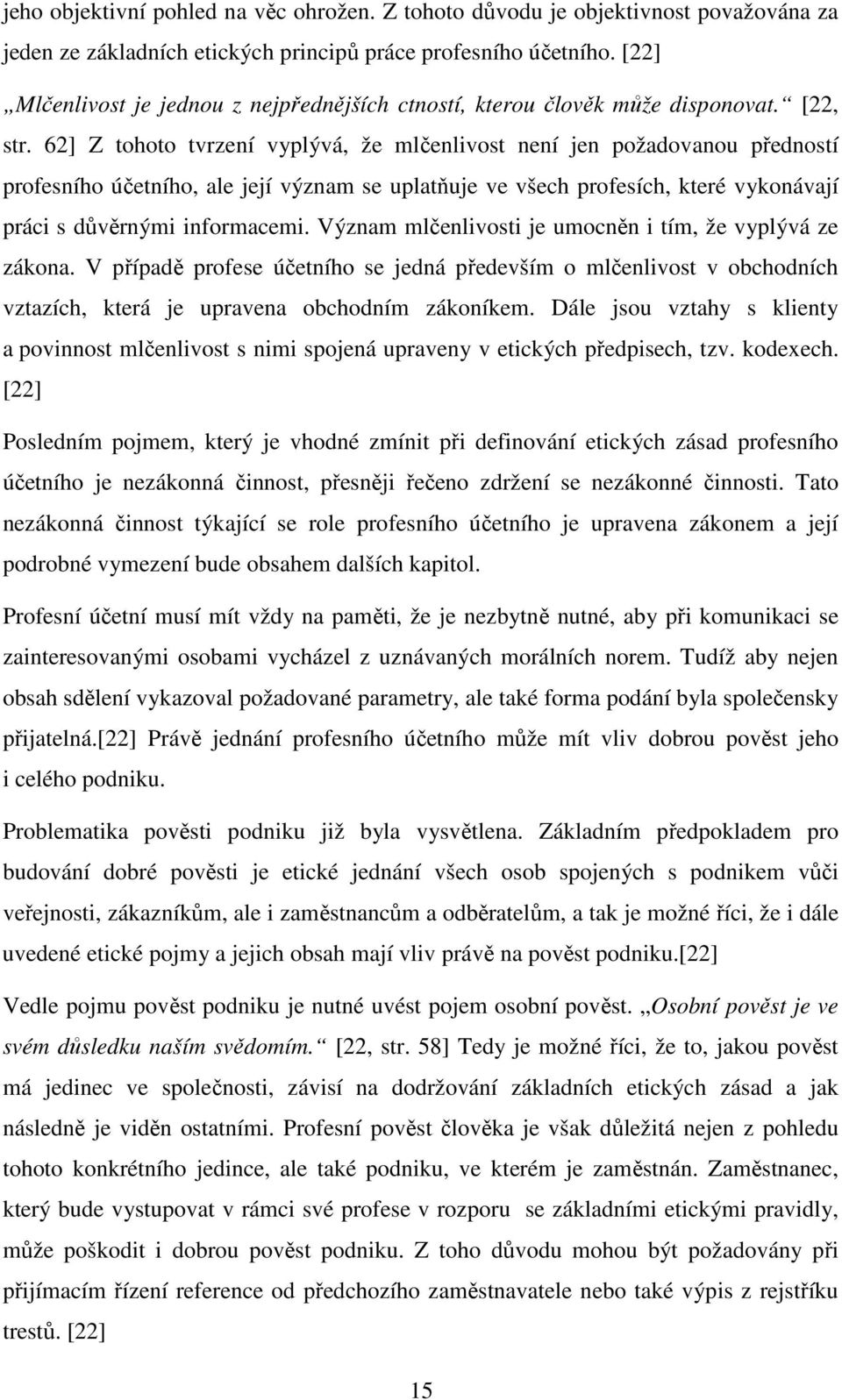 62] Z tohoto tvrzení vyplývá, že mlčenlivost není jen požadovanou předností profesního účetního, ale její význam se uplatňuje ve všech profesích, které vykonávají práci s důvěrnými informacemi.