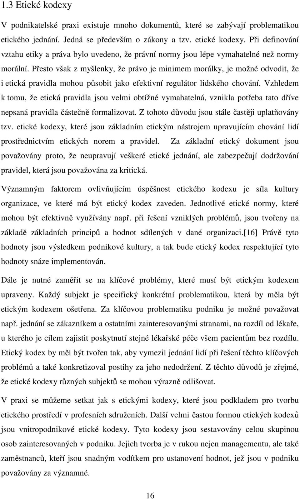 Přesto však z myšlenky, že právo je minimem morálky, je možné odvodit, že i etická pravidla mohou působit jako efektivní regulátor lidského chování.