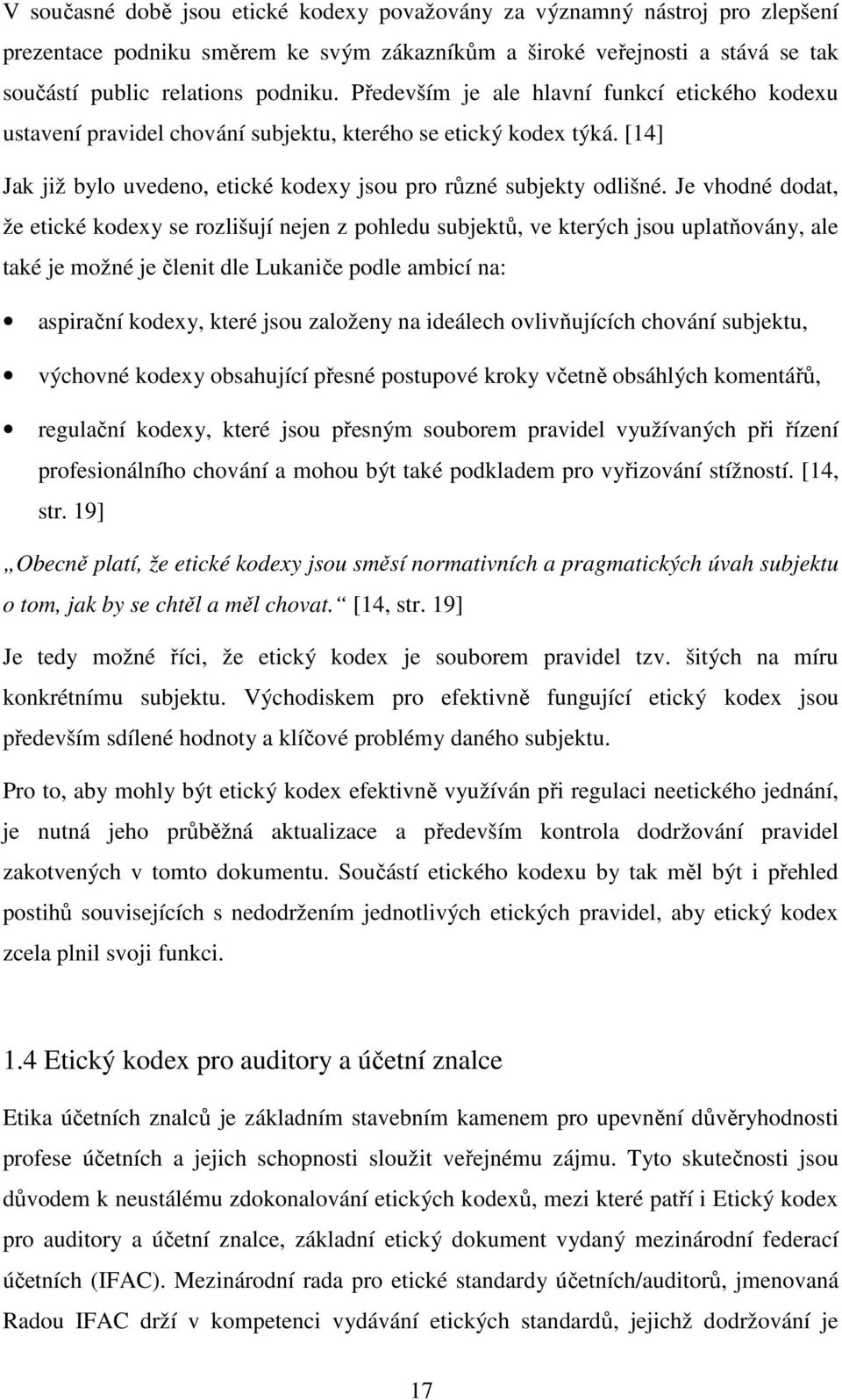 Je vhodné dodat, že etické kodexy se rozlišují nejen z pohledu subjektů, ve kterých jsou uplatňovány, ale také je možné je členit dle Lukaniče podle ambicí na: aspirační kodexy, které jsou založeny