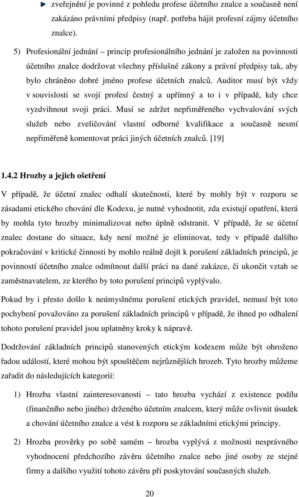 účetních znalců. Auditor musí být vždy v souvislosti se svojí profesí čestný a upřímný a to i v případě, kdy chce vyzdvihnout svoji práci.