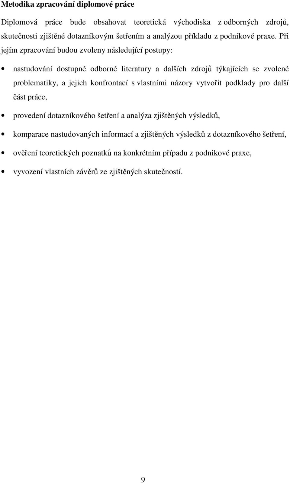 Při jejím zpracování budou zvoleny následující postupy: nastudování dostupné odborné literatury a dalších zdrojů týkajících se zvolené problematiky, a jejich konfrontací s