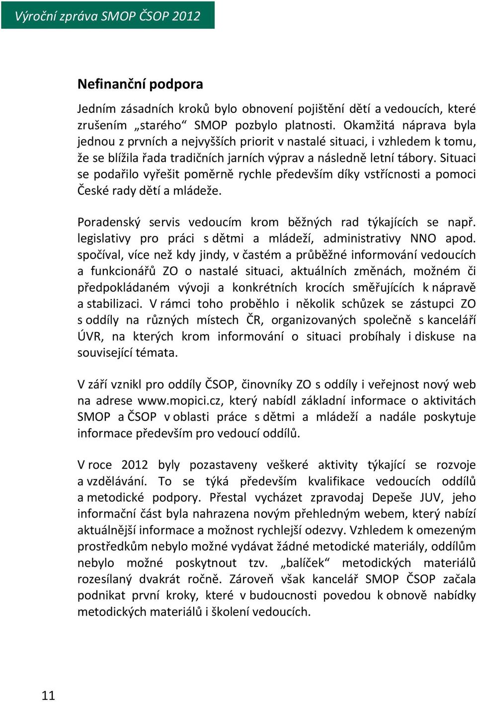 Situaci se podařilo vyřešit poměrně rychle především díky vstřícnosti a pomoci České rady dětí a mládeže. Poradenský servis vedoucím krom běžných rad týkajících se např.