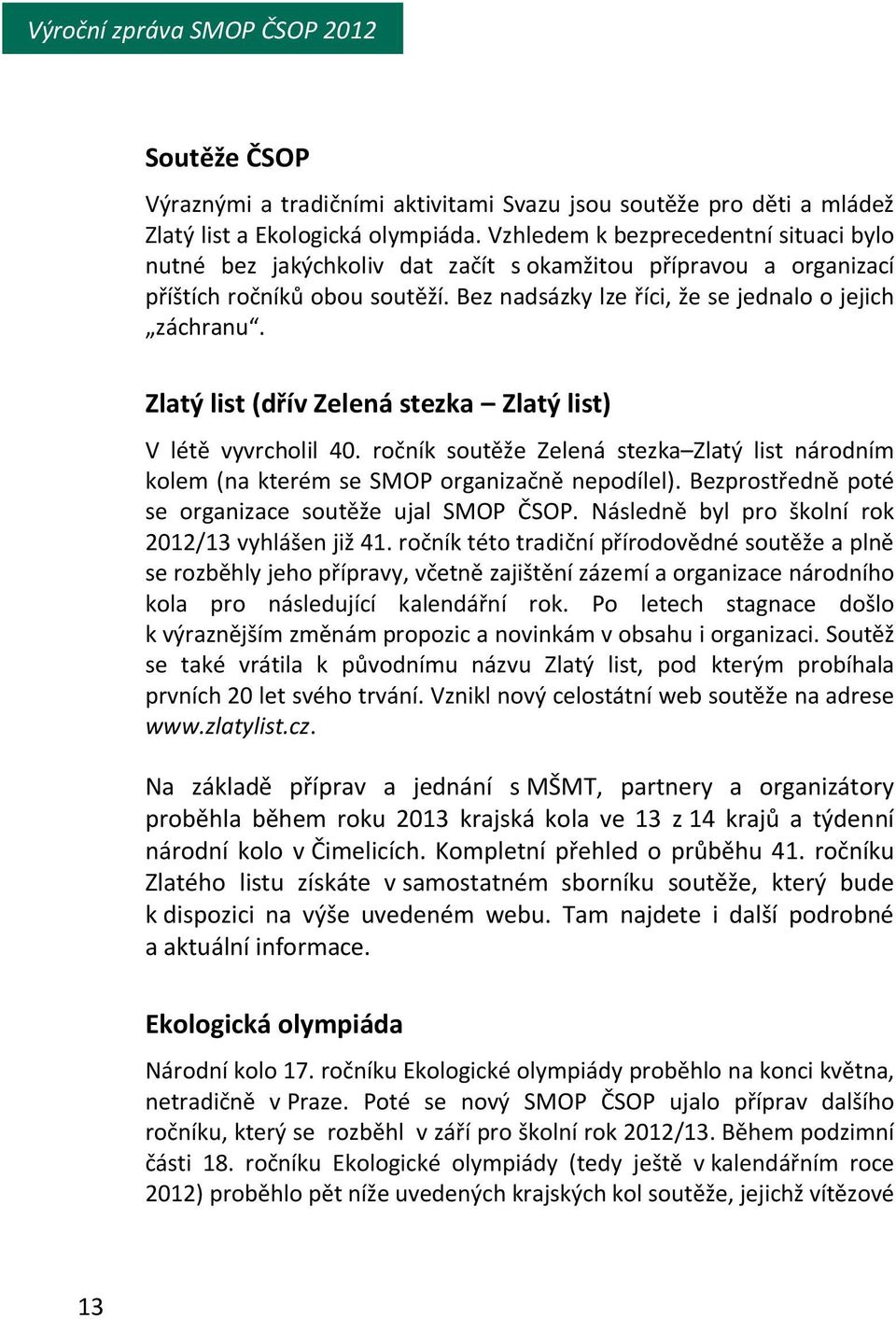 Zlatý list (dřív Zelená stezka Zlatý list) V létě vyvrcholil 40. ročník soutěže Zelená stezka Zlatý list národním kolem (na kterém se SMOP organizačně nepodílel).