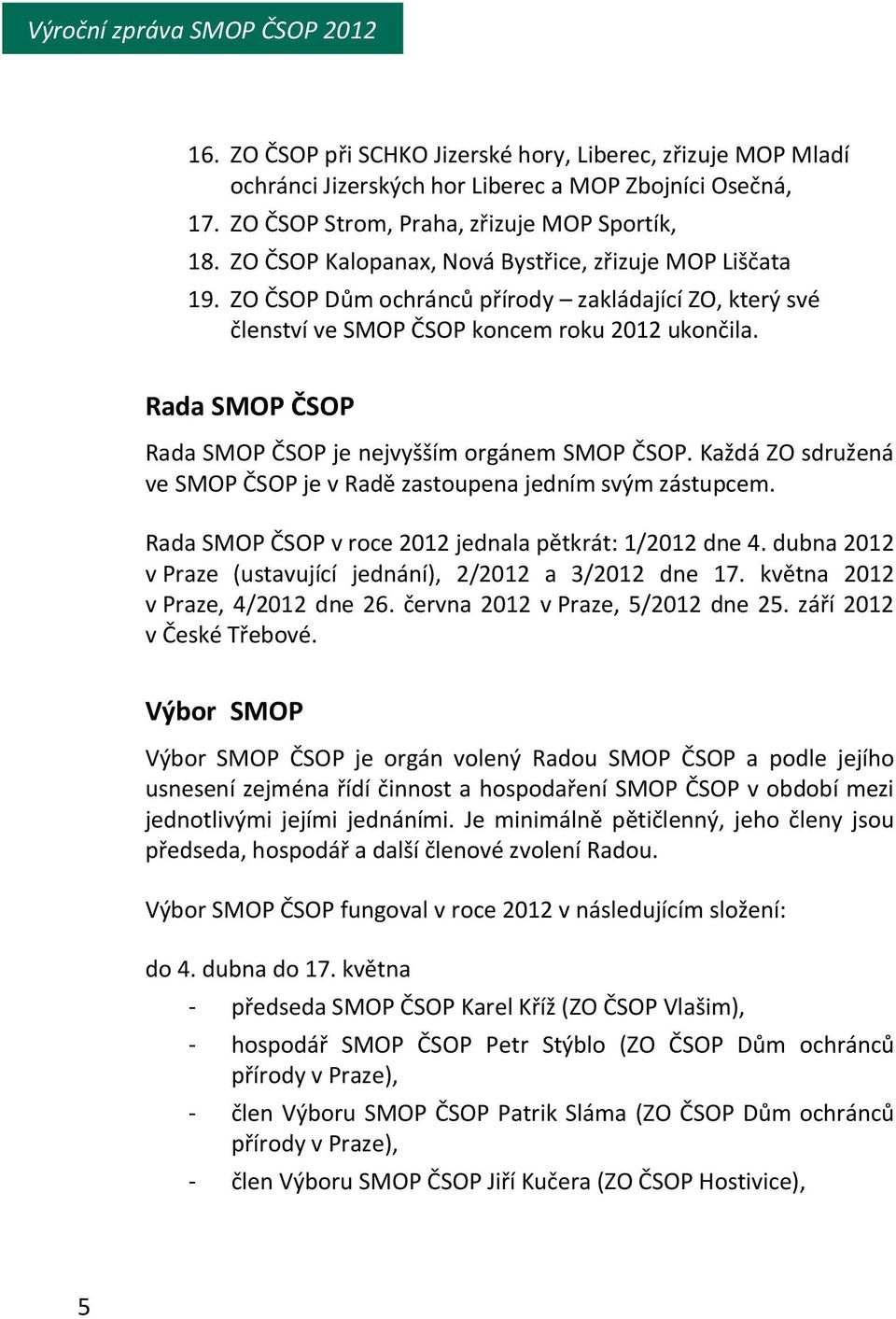 Rada SMOP ČSOP Rada SMOP ČSOP je nejvyšším orgánem SMOP ČSOP. Každá ZO sdružená ve SMOP ČSOP je v Radě zastoupena jedním svým zástupcem. Rada SMOP ČSOP v roce 2012 jednala pětkrát: 1/2012 dne 4.