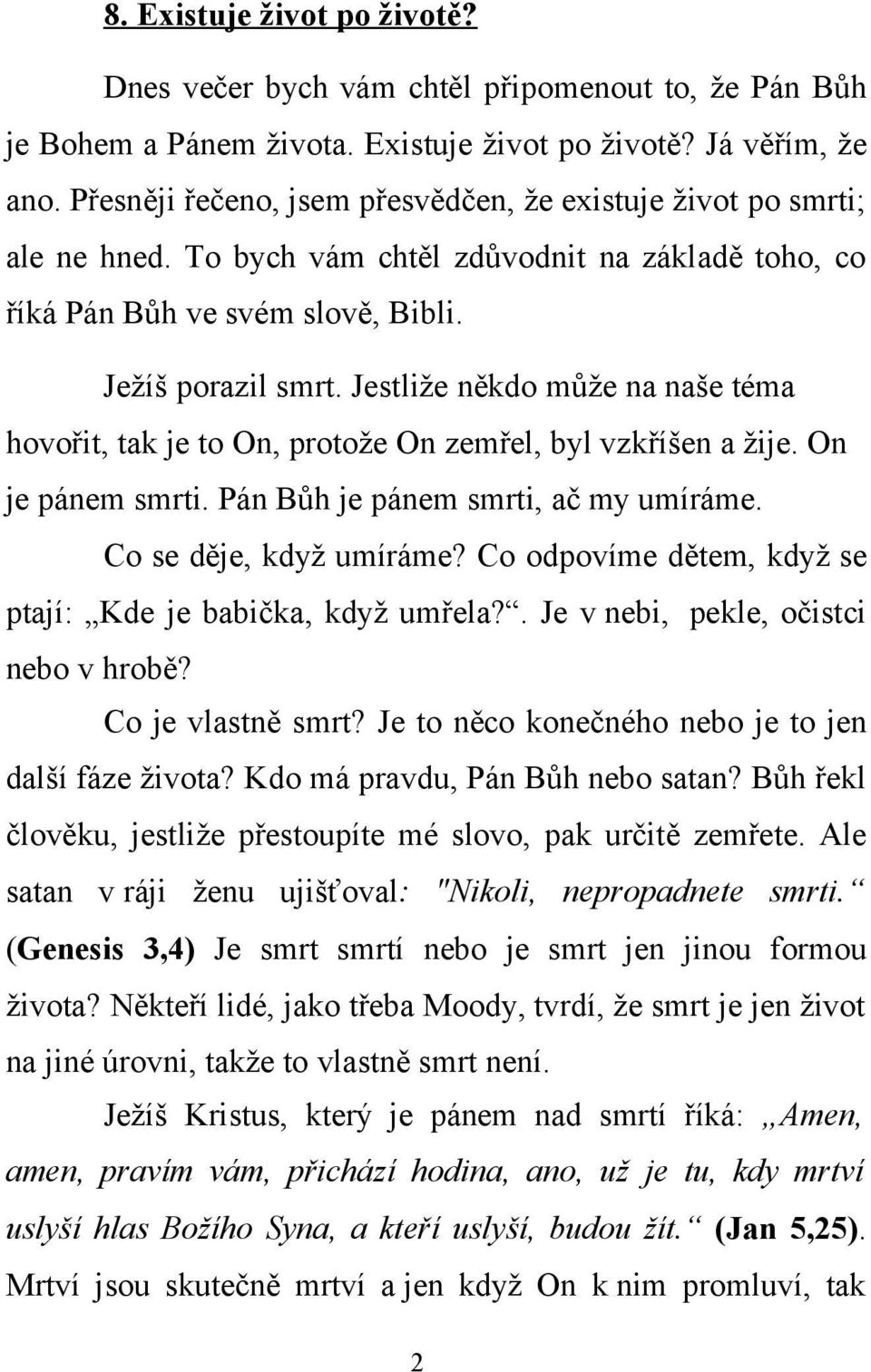 Jestliže někdo může na naše téma hovořit, tak je to On, protože On zemřel, byl vzkříšen a žije. On je pánem smrti. Pán Bůh je pánem smrti, ač my umíráme. Co se děje, když umíráme?