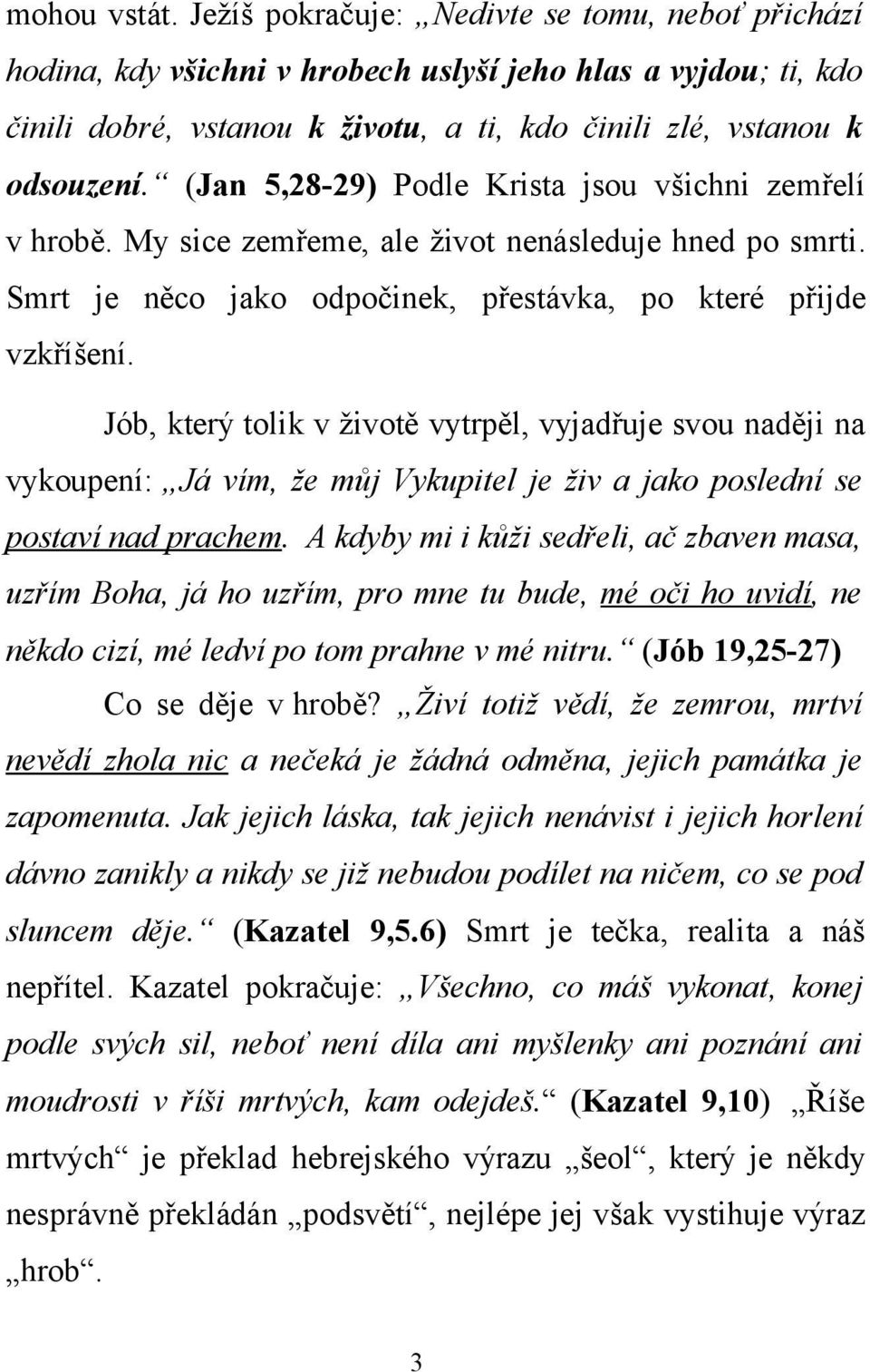 (Jan 5,28-29) Podle Krista jsou všichni zemřelí v hrobě. My sice zemřeme, ale život nenásleduje hned po smrti. Smrt je něco jako odpočinek, přestávka, po které přijde vzkříšení.