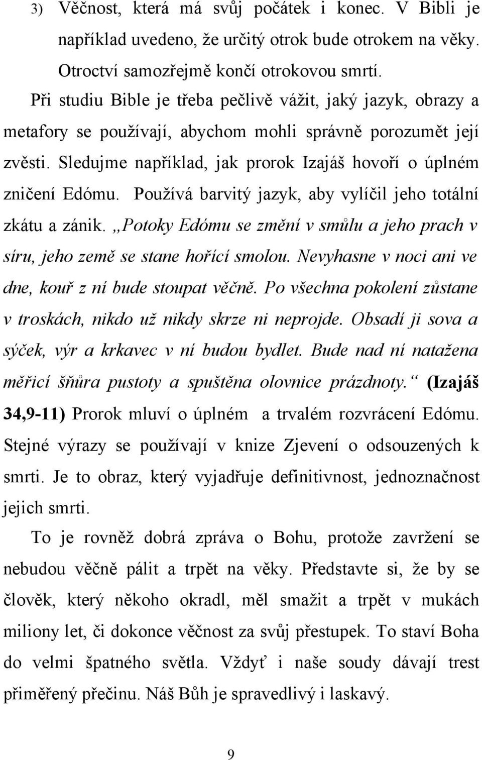 Používá barvitý jazyk, aby vylíčil jeho totální zkátu a zánik. Potoky Edómu se změní v smůlu a jeho prach v síru, jeho země se stane hořící smolou.