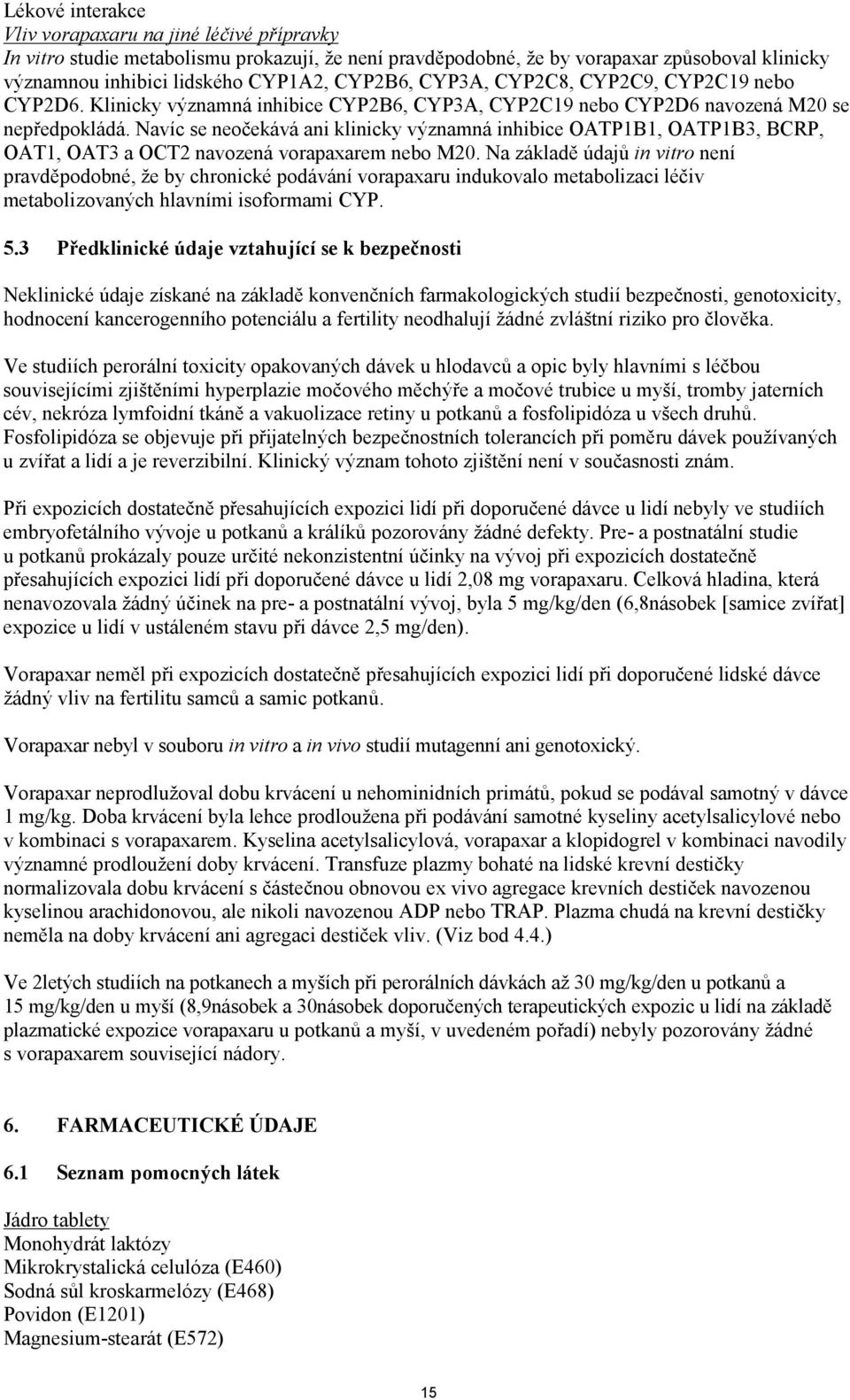 Navíc se neočekává ani klinicky významná inhibice OATP1B1, OATP1B3, BCRP, OAT1, OAT3 a OCT2 navozená vorapaxarem nebo M20.