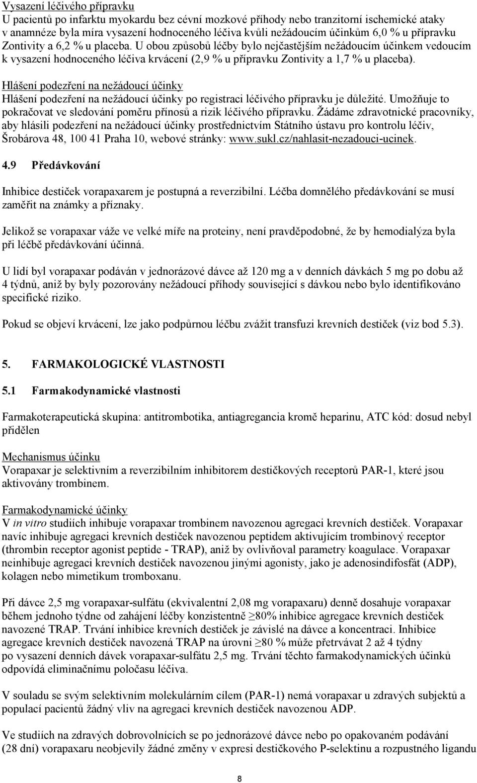 Hlášení podezření na nežádoucí účinky Hlášení podezření na nežádoucí účinky po registraci léčivého přípravku je důležité. Umožňuje to pokračovat ve sledování poměru přínosů a rizik léčivého přípravku.