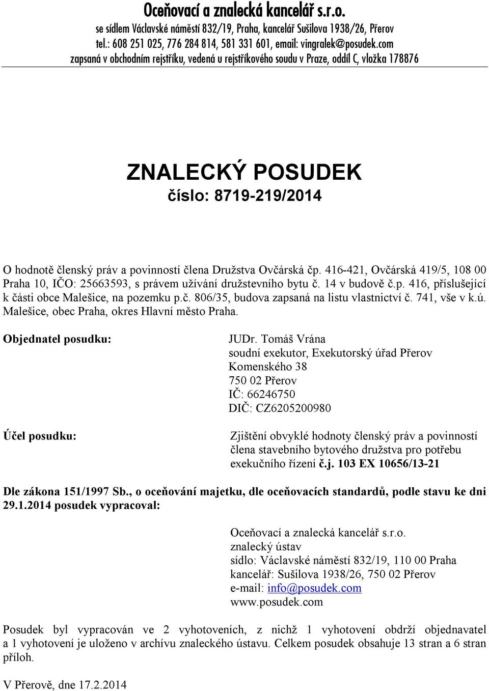 416-421, Ovčárská 419/5, 108 00 Praha 10, IČO: 25663593, s právem užívání družstevního bytu č. 14 v budově č.p. 416, příslušející k části obce Malešice, na pozemku p.č. 806/35, budova zapsaná na listu vlastnictví č.