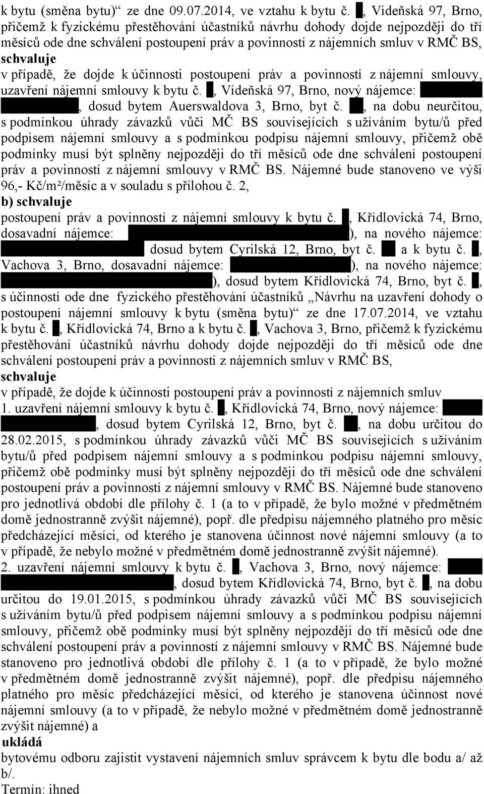 dojde k účinnosti postoupení práv a povinností z nájemní smlouvy, uzavření nájemní smlouvy k bytu č., Vídeňská 97, Brno, nový nájemce:, dosud bytem Auerswaldova 3, Brno, byt č.