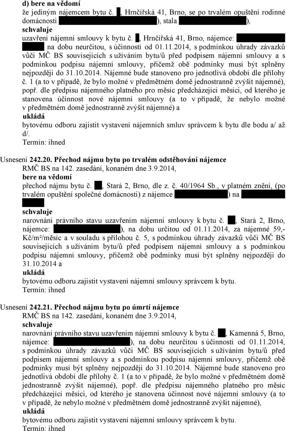 2014, s podmínkou úhrady závazků vůči MČ BS souvisejících s užíváním bytu/ů před podpisem nájemní smlouvy a s podmínkou podpisu nájemní smlouvy, přičemž obě podmínky musí být splněny nejpozději do 31.