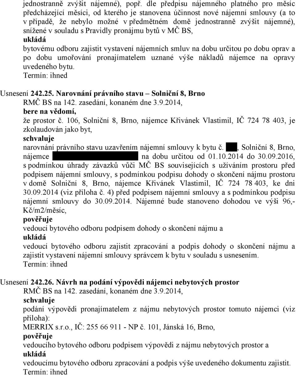 snížené v souladu s Pravidly pronájmu bytů v MČ BS, bytovému odboru zajistit vystavení nájemních smluv na dobu určitou po dobu oprav a po dobu umořování pronajímatelem uznané výše nákladů nájemce na