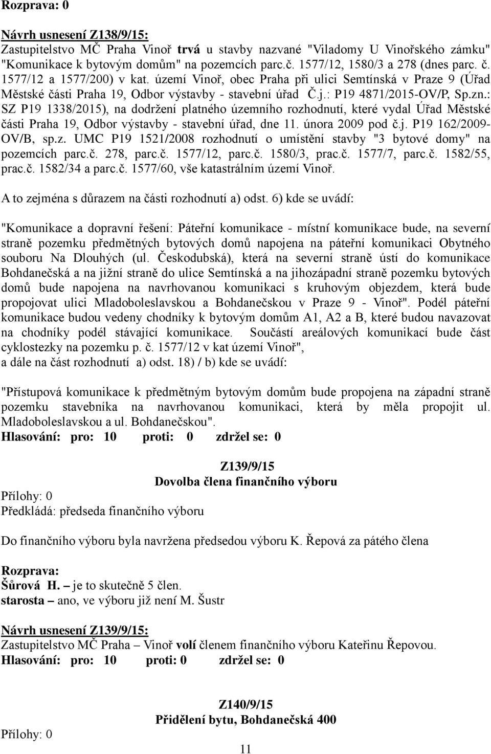 : SZ P19 1338/2015), na dodržení platného územního rozhodnutí, které vydal Úřad Městské části Praha 19, Odbor výstavby - stavební úřad, dne 11. února 2009 pod č.j. P19 162/2009- OV/B, sp.z. UMC P19 1521/2008 rozhodnutí o umístění stavby "3 bytové domy" na pozemcích parc.