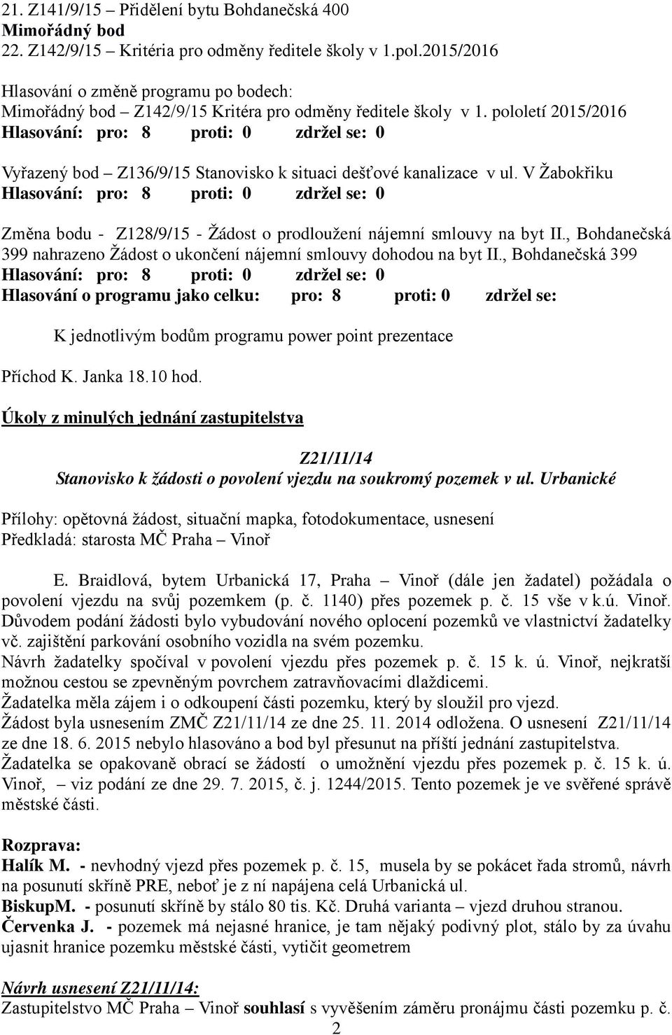 pololetí 2015/2016 Hlasování: pro: 8 proti: 0 zdržel se: 0 Vyřazený bod Z136/9/15 Stanovisko k situaci dešťové kanalizace v ul.