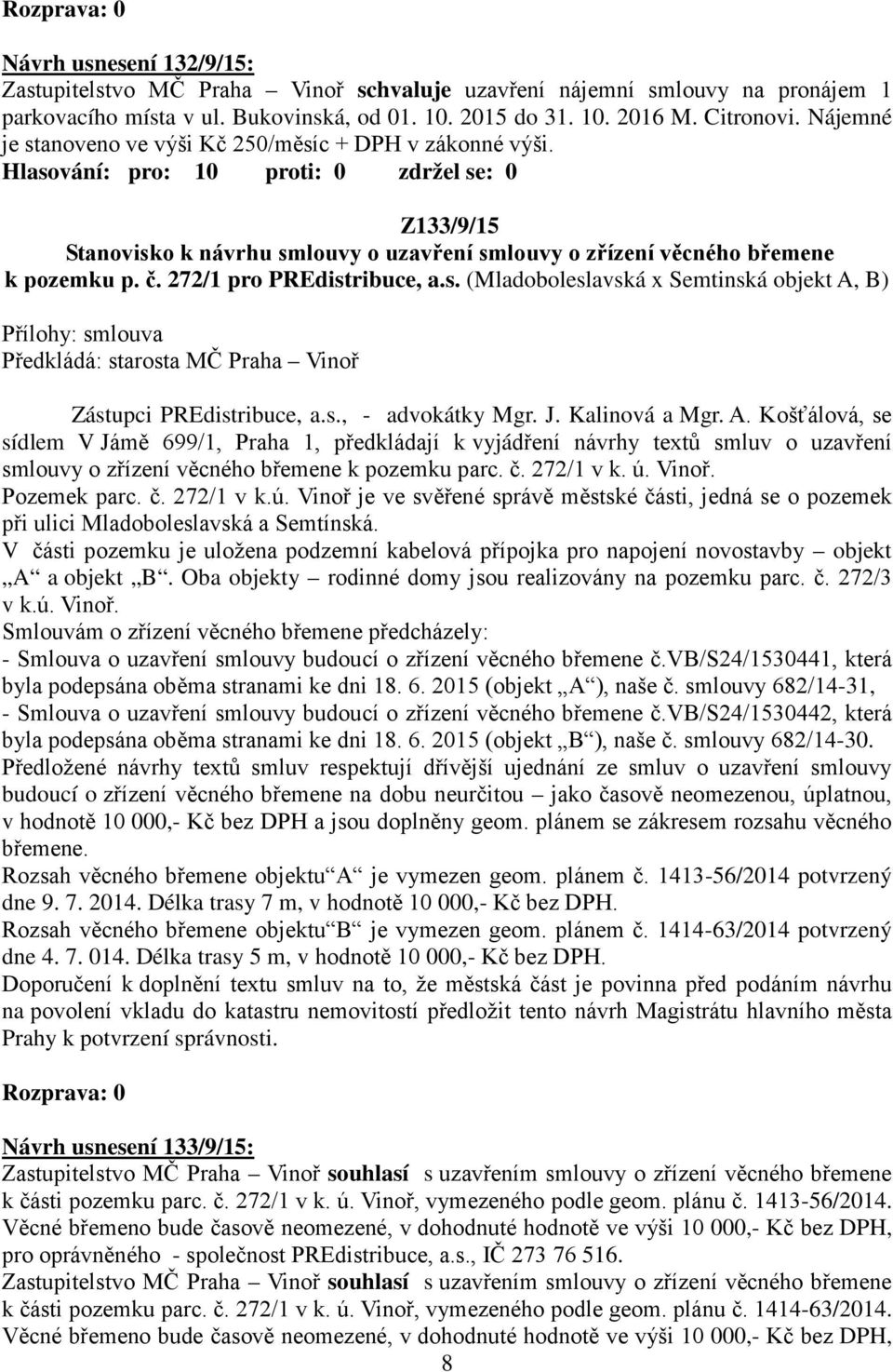 s., - advokátky Mgr. J. Kalinová a Mgr. A. Košťálová, se sídlem V Jámě 699/1, Praha 1, předkládají k vyjádření návrhy textů smluv o uzavření smlouvy o zřízení věcného břemene k pozemku parc. č.