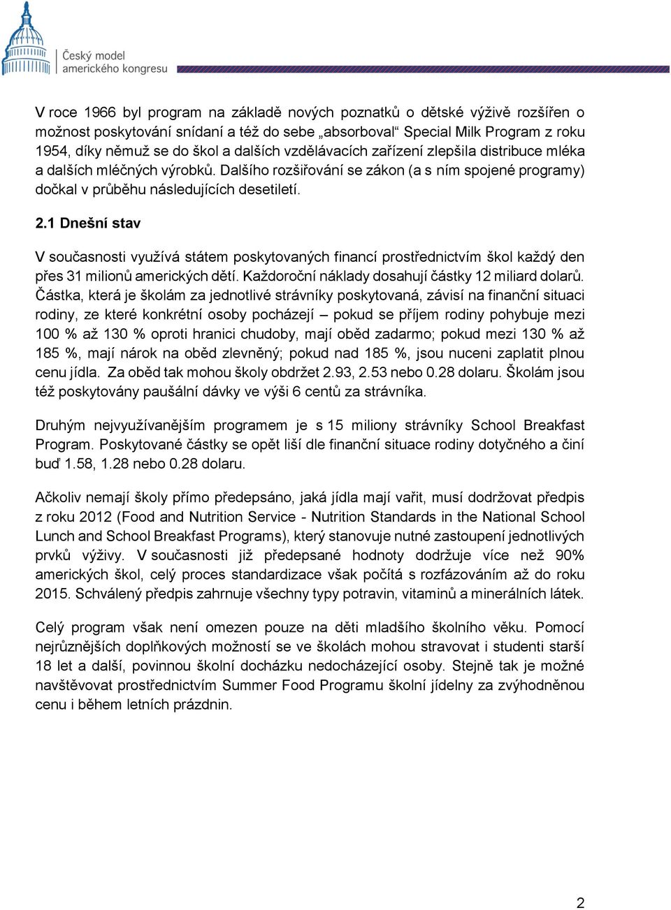 1 Dnešní stav V současnosti využívá státem poskytovaných financí prostřednictvím škol každý den přes 31 milionů amerických dětí. Každoroční náklady dosahují částky 12 miliard dolarů.