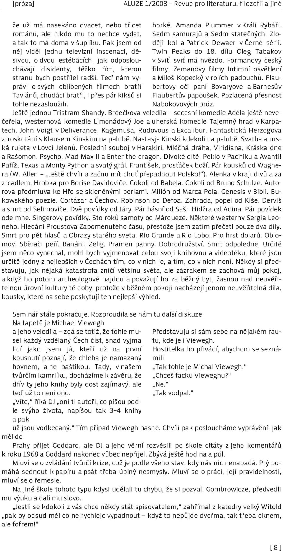 Teď nám vypráví o svých oblíbených filmech bratří Taviánů, chudáci bratři, i přes pár kiksů si tohle nezasloužili. horké. Amanda Plummer v Králi Rybáři. Sedm samurajů a Sedm statečných.