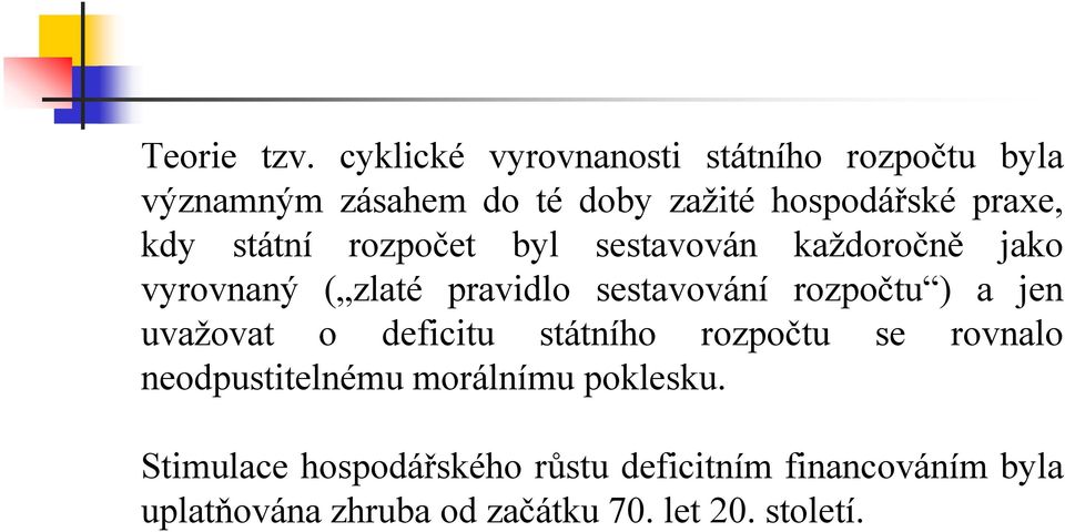 státní rozpočet byl sestavován každoročně jako vyrovnaný ( zlaté pravidlo sestavování rozpočtu ) a jen